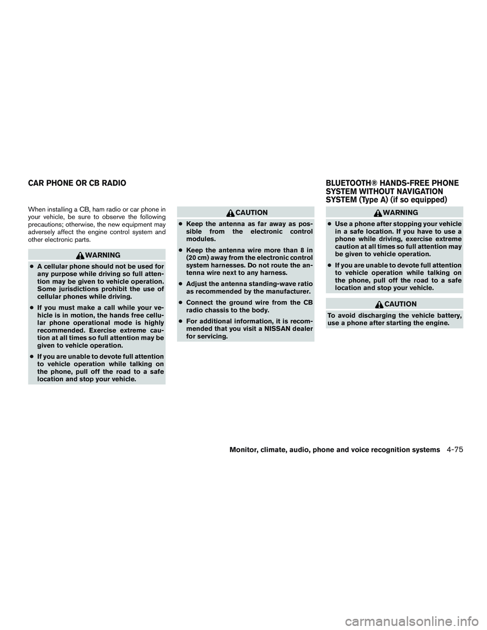 NISSAN ALTIMA SEDAN 2017  Owners Manual When installing a CB, ham radio or car phone in
your vehicle, be sure to observe the following
precautions; otherwise, the new equipment may
adversely affect the engine control system and
other electr