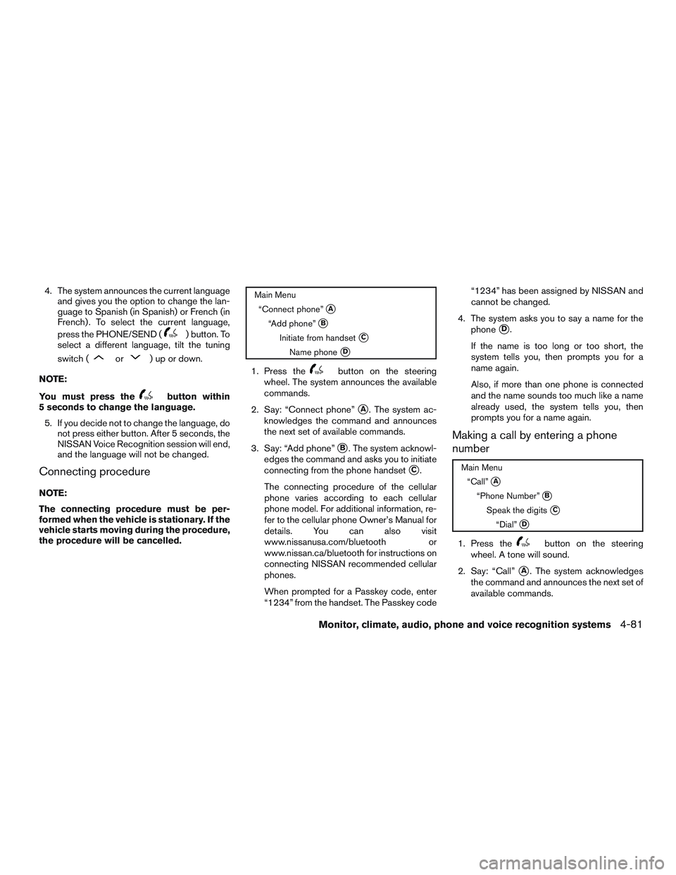 NISSAN ALTIMA SEDAN 2017  Owners Manual 4. The system announces the current languageand gives you the option to change the lan-
guage to Spanish (in Spanish) or French (in
French) . To select the current language,
press the PHONE/SEND (
) b