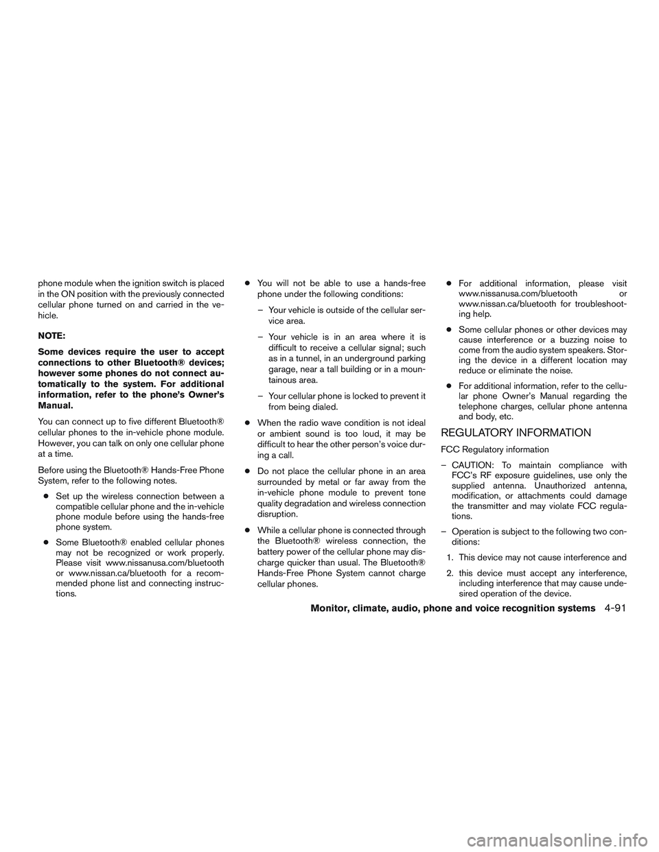NISSAN ALTIMA SEDAN 2017  Owners Manual phone module when the ignition switch is placed
in the ON position with the previously connected
cellular phone turned on and carried in the ve-
hicle.
NOTE:
Some devices require the user to accept
co
