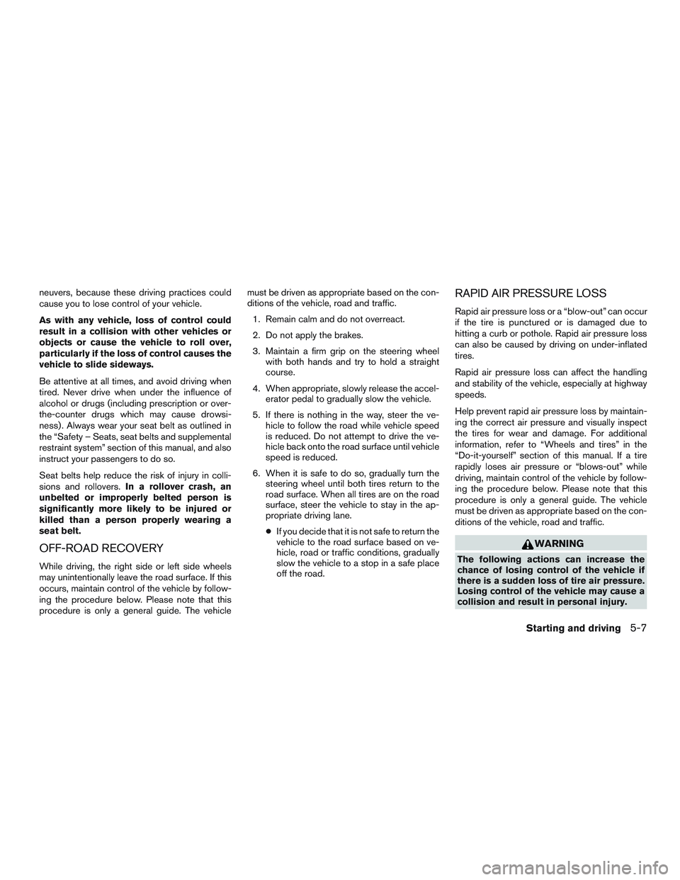 NISSAN ALTIMA SEDAN 2017  Owners Manual neuvers, because these driving practices could
cause you to lose control of your vehicle.
As with any vehicle, loss of control could
result in a collision with other vehicles or
objects or cause the v