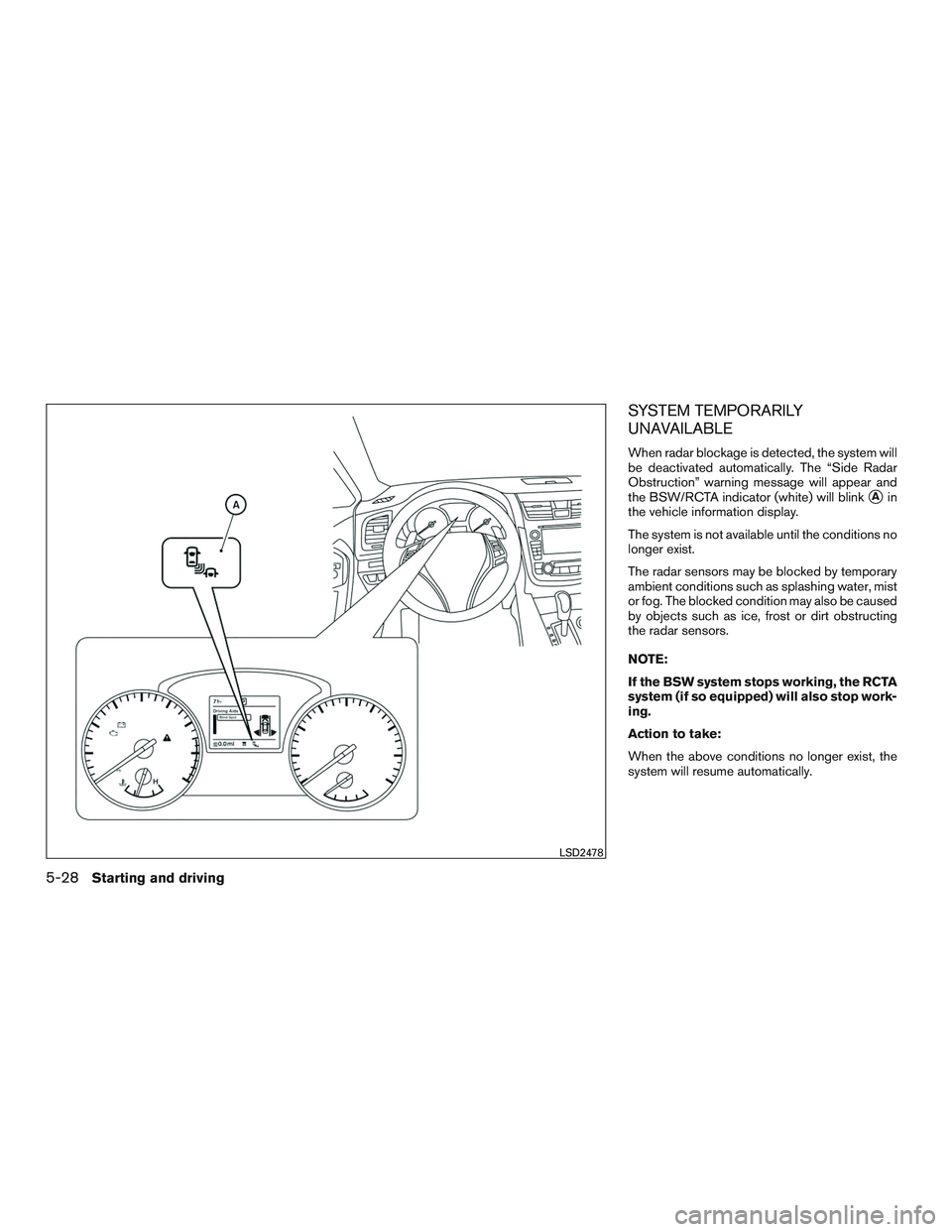 NISSAN ALTIMA SEDAN 2017  Owners Manual SYSTEM TEMPORARILY
UNAVAILABLE
When radar blockage is detected, the system will
be deactivated automatically. The “Side Radar
Obstruction” warning message will appear and
the BSW/RCTA indicator (w