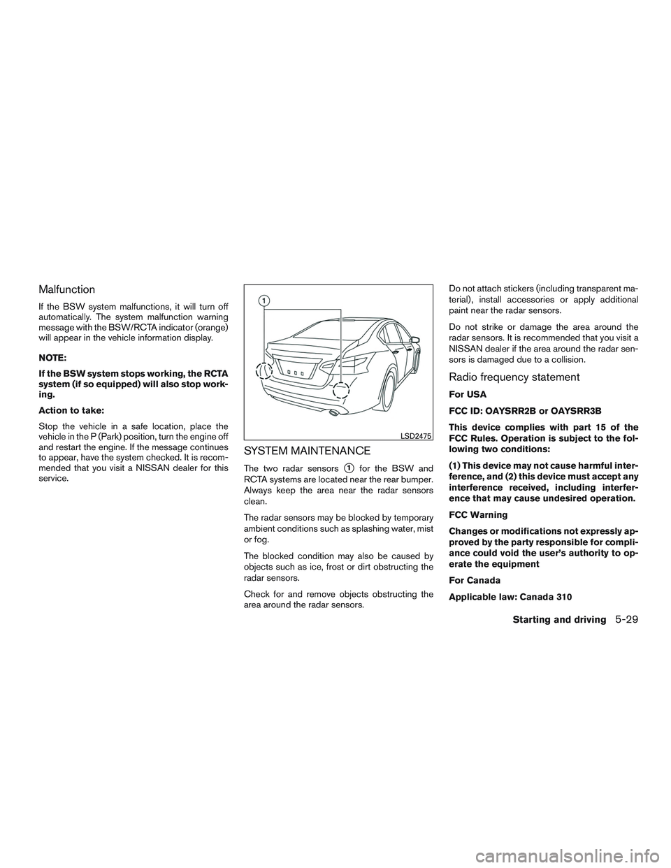 NISSAN ALTIMA SEDAN 2017  Owners Manual Malfunction
If the BSW system malfunctions, it will turn off
automatically. The system malfunction warning
message with the BSW/RCTA indicator (orange)
will appear in the vehicle information display.
