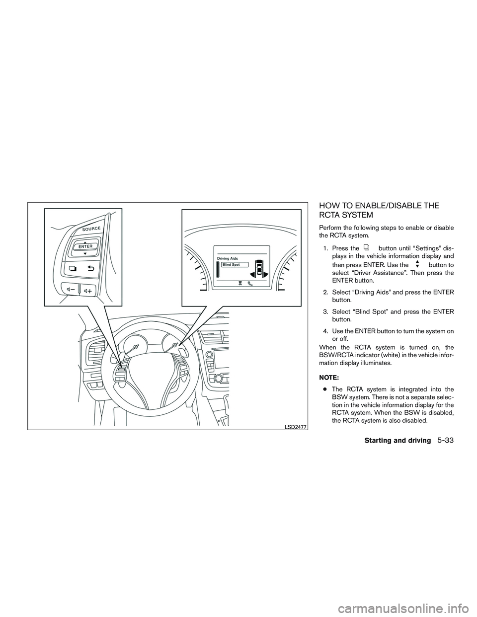 NISSAN ALTIMA SEDAN 2017  Owners Manual HOW TO ENABLE/DISABLE THE
RCTA SYSTEM
Perform the following steps to enable or disable
the RCTA system.1. Press the
button until “Settings” dis-
plays in the vehicle information display and
then p