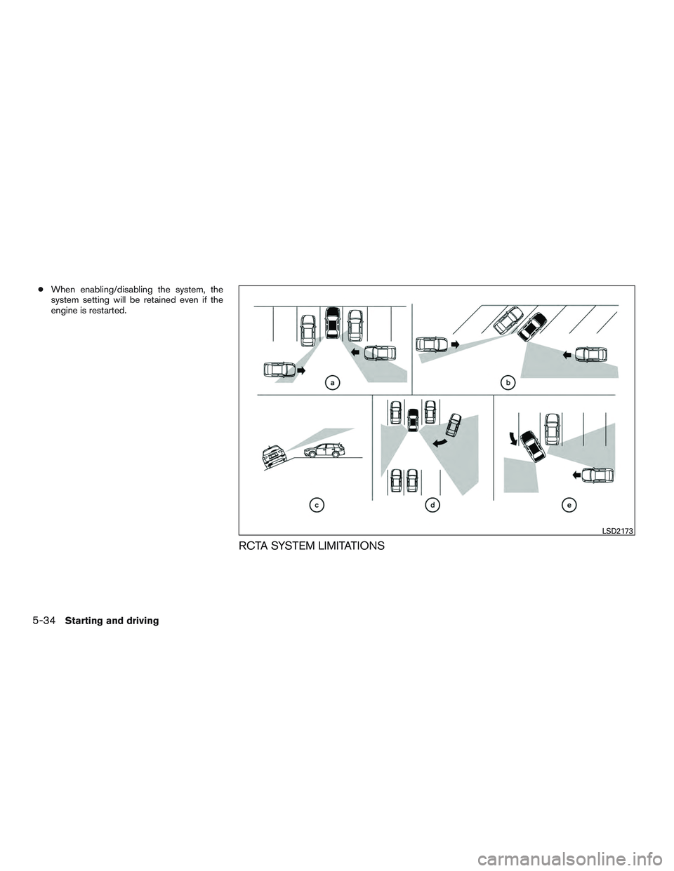 NISSAN ALTIMA SEDAN 2017  Owners Manual ●When enabling/disabling the system, the
system setting will be retained even if the
engine is restarted.
RCTA SYSTEM LIMITATIONS
LSD2173
5-34Starting and driving 