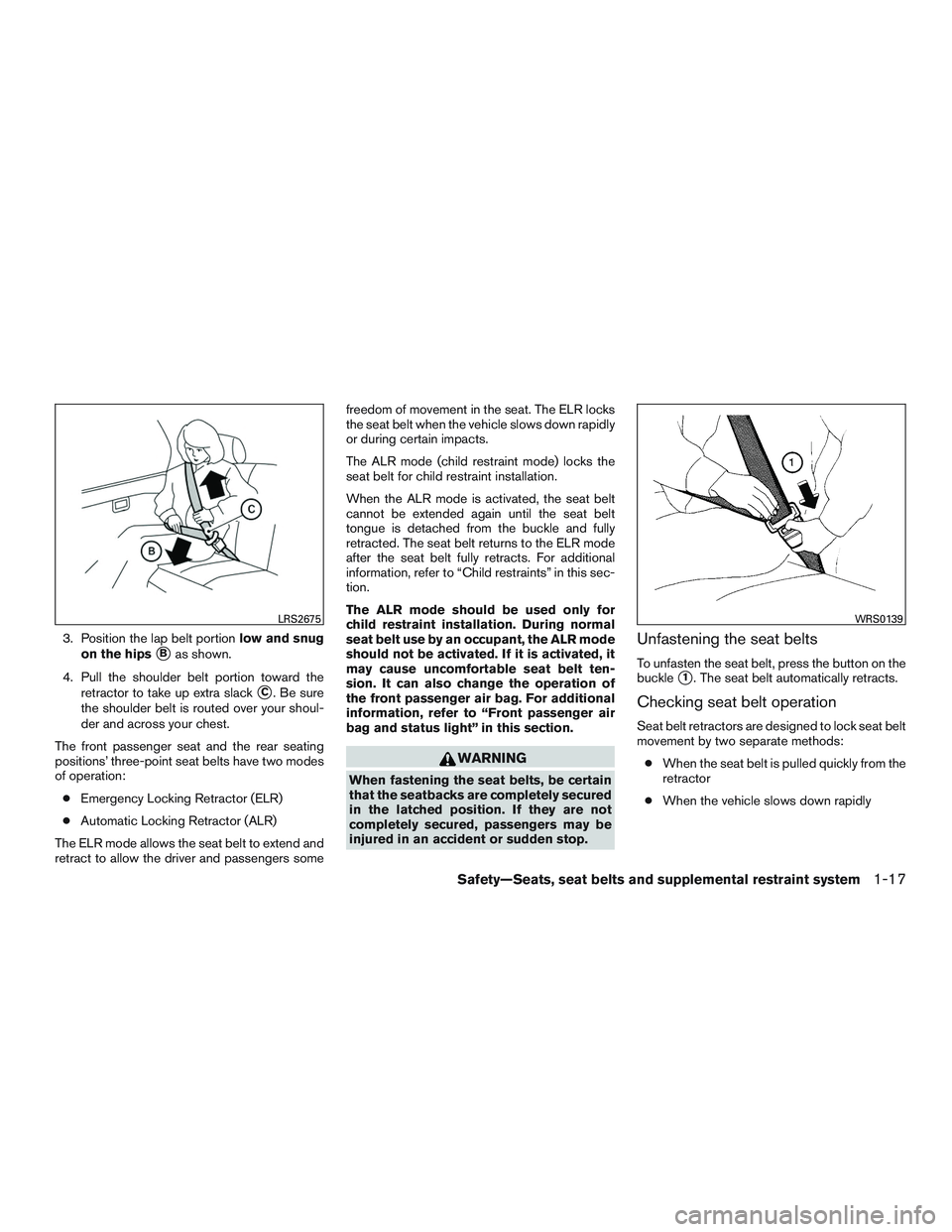 NISSAN ALTIMA SEDAN 2017 Owners Guide 3. Position the lap belt portionlow and snug
on the hips
Bas shown.
4. Pull the shoulder belt portion toward the retractor to take up extra slack
C. Be sure
the shoulder belt is routed over your sho