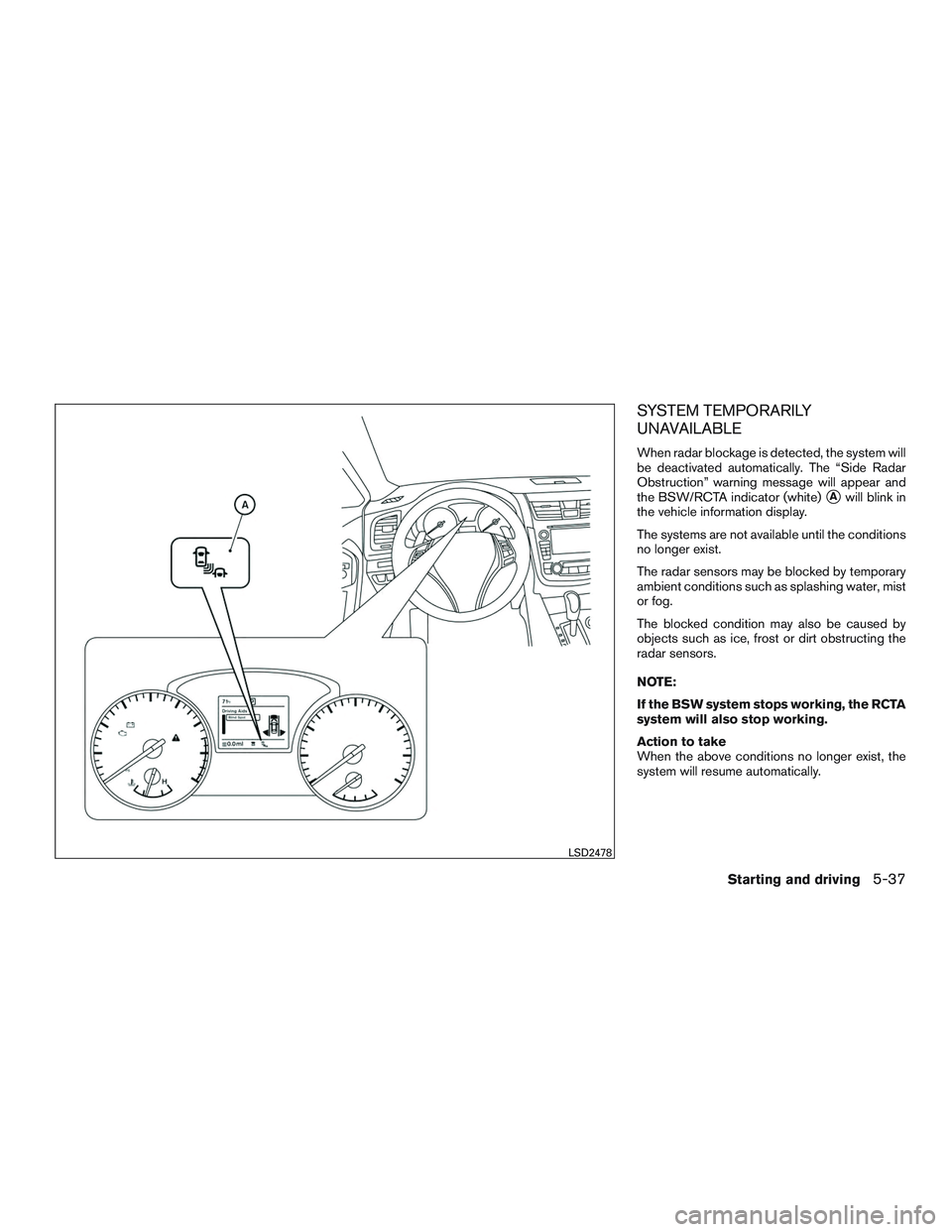 NISSAN ALTIMA SEDAN 2017 Owners Manual SYSTEM TEMPORARILY
UNAVAILABLE
When radar blockage is detected, the system will
be deactivated automatically. The “Side Radar
Obstruction” warning message will appear and
the BSW/RCTA indicator (w NISSAN ALTIMA SEDAN 2017 Owners Manual SYSTEM TEMPORARILY
UNAVAILABLE
When radar blockage is detected, the system will
be deactivated automatically. The “Side Radar
Obstruction” warning message will appear and
the BSW/RCTA indicator (w
