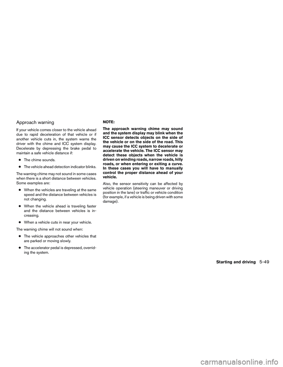 NISSAN ALTIMA SEDAN 2017  Owners Manual Approach warning
If your vehicle comes closer to the vehicle ahead
due to rapid deceleration of that vehicle or if
another vehicle cuts in, the system warns the
driver with the chime and ICC system di