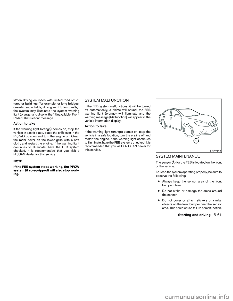 NISSAN ALTIMA SEDAN 2017 Owners Manual When driving on roads with limited road struc-
tures or buildings (for example, or long bridges,
deserts, snow fields, driving next to long walls) ,
the system may illuminate the system warning
light NISSAN ALTIMA SEDAN 2017 Owners Manual When driving on roads with limited road struc-
tures or buildings (for example, or long bridges,
deserts, snow fields, driving next to long walls) ,
the system may illuminate the system warning
light