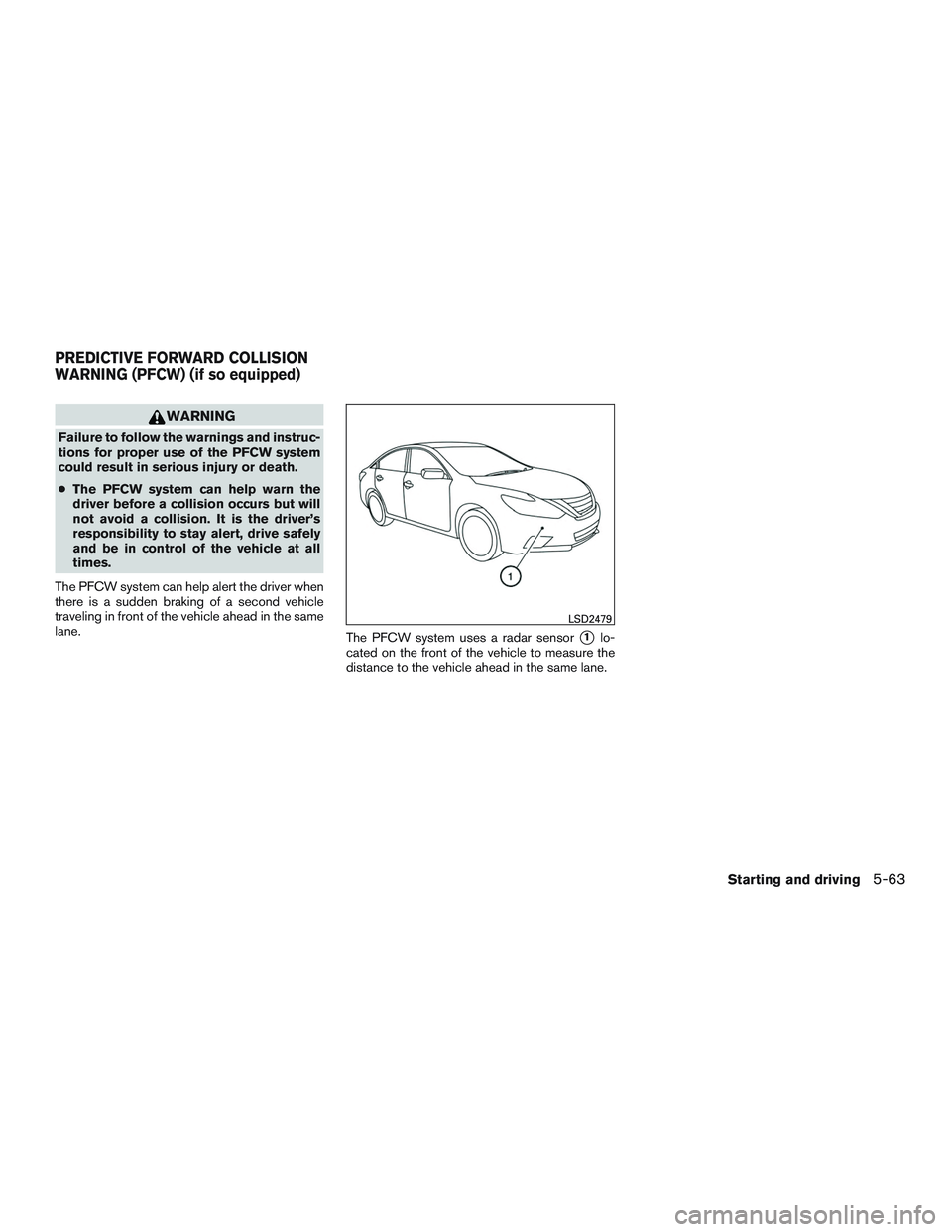 NISSAN ALTIMA SEDAN 2017 Owners Manual WARNING
Failure to follow the warnings and instruc-
tions for proper use of the PFCW system
could result in serious injury or death.
●The PFCW system can help warn the
driver before a collision occu NISSAN ALTIMA SEDAN 2017 Owners Manual WARNING
Failure to follow the warnings and instruc-
tions for proper use of the PFCW system
could result in serious injury or death.
●The PFCW system can help warn the
driver before a collision occu