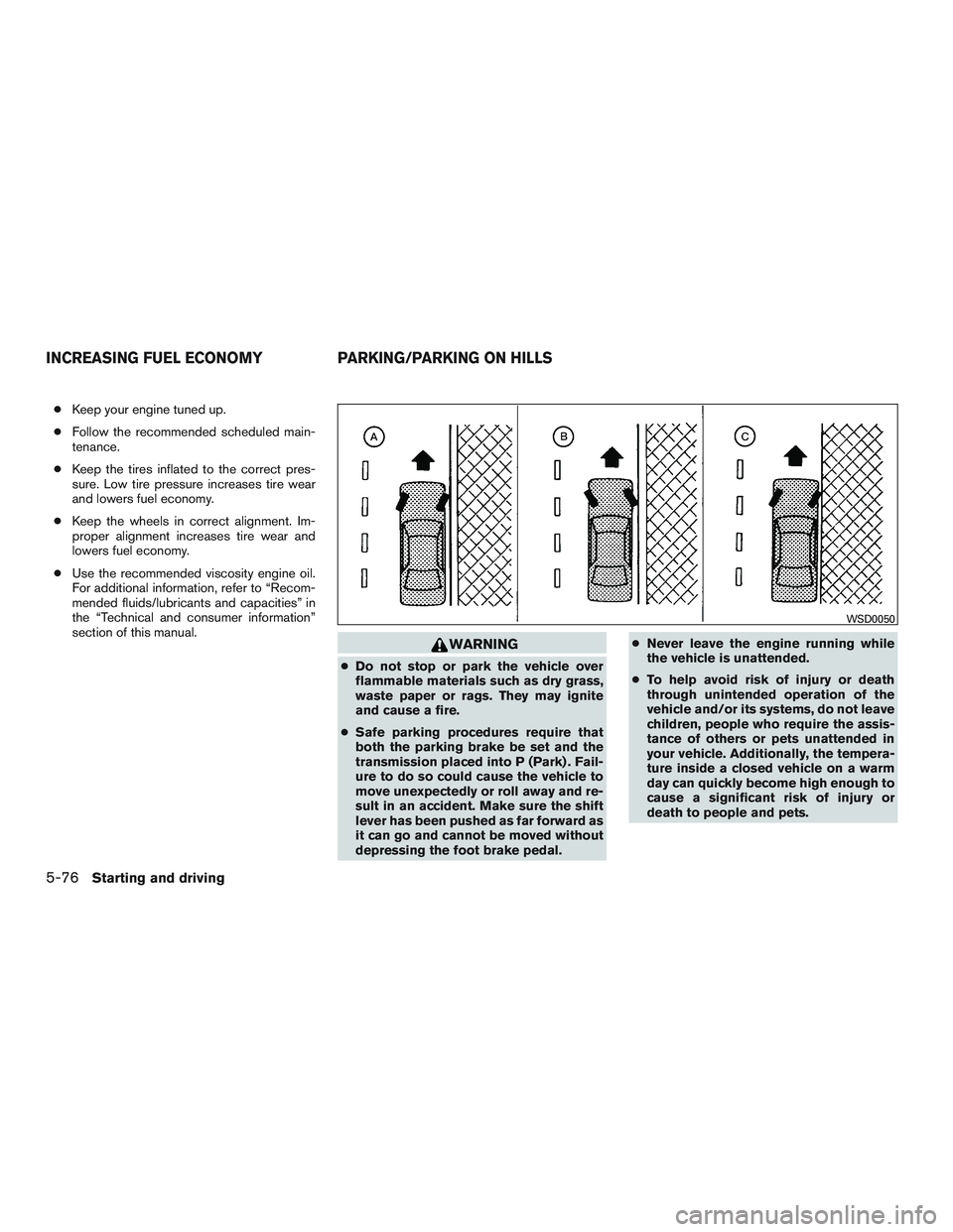 NISSAN ALTIMA SEDAN 2017 Owners Manual ●Keep your engine tuned up.
● Follow the recommended scheduled main-
tenance.
● Keep the tires inflated to the correct pres-
sure. Low tire pressure increases tire wear
and lowers fuel economy.
NISSAN ALTIMA SEDAN 2017 Owners Manual ●Keep your engine tuned up.
● Follow the recommended scheduled main-
tenance.
● Keep the tires inflated to the correct pres-
sure. Low tire pressure increases tire wear
and lowers fuel economy.