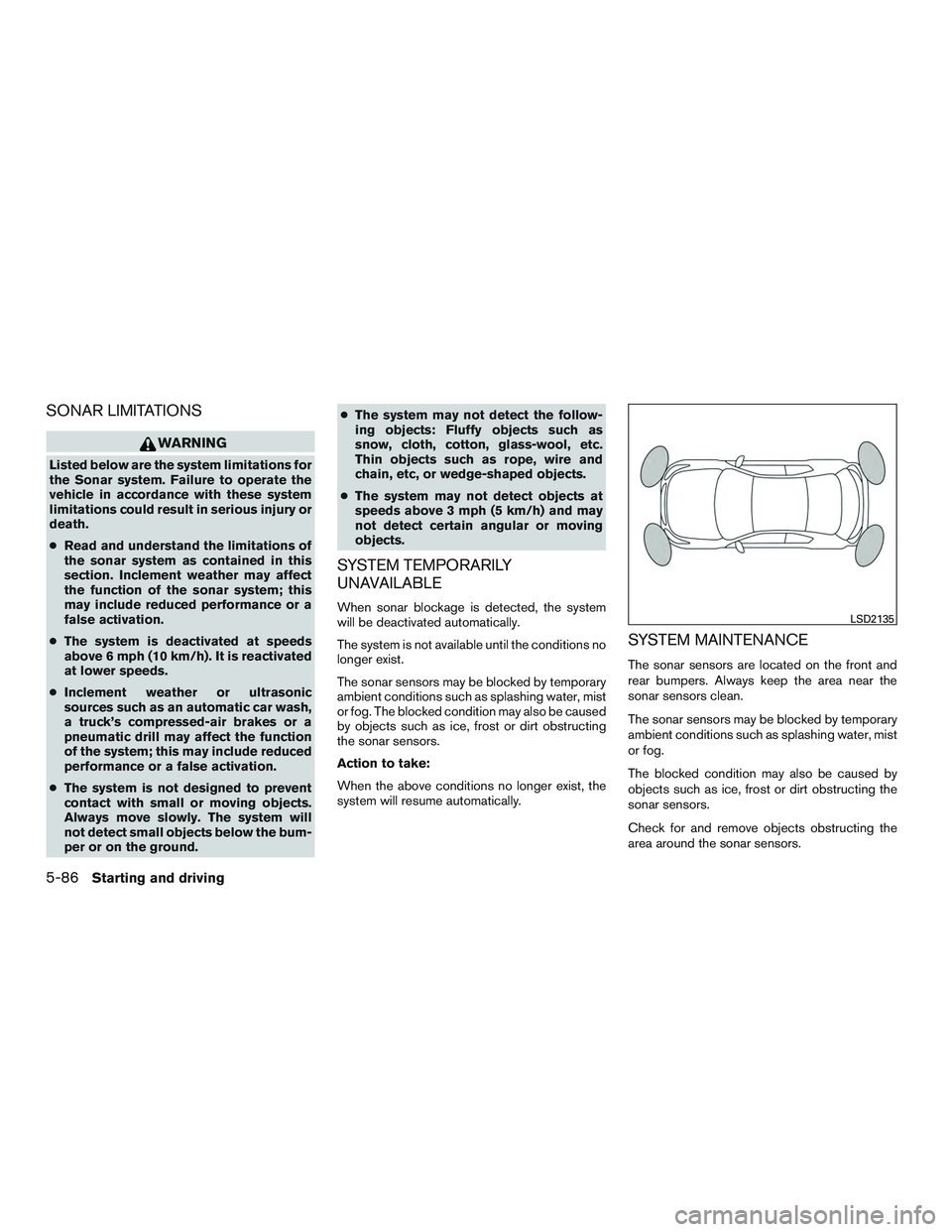 NISSAN ALTIMA SEDAN 2017  Owners Manual SONAR LIMITATIONS
WARNING
Listed below are the system limitations for
the Sonar system. Failure to operate the
vehicle in accordance with these system
limitations could result in serious injury or
dea