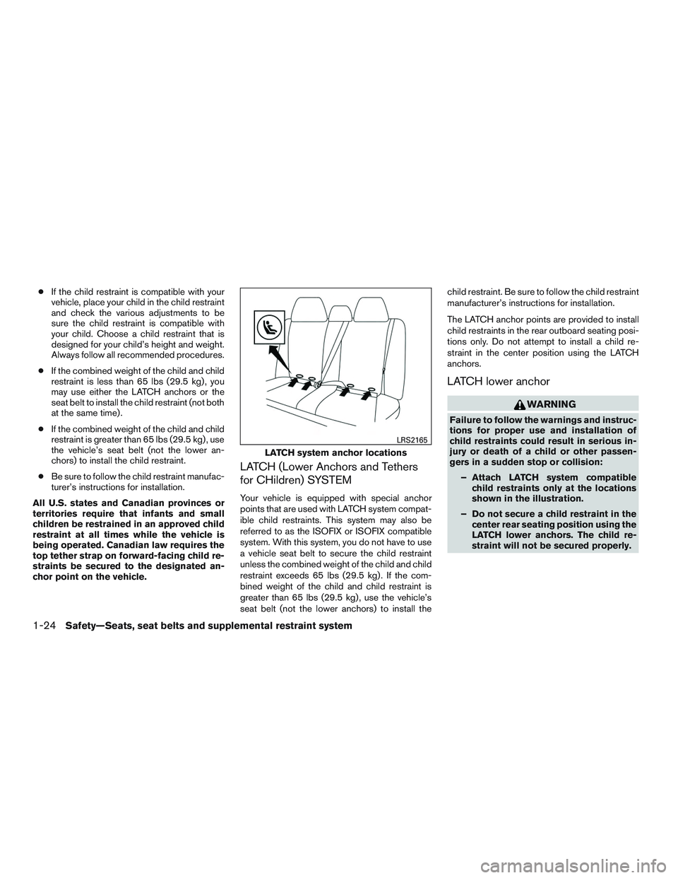 NISSAN ALTIMA SEDAN 2017 Service Manual ●If the child restraint is compatible with your
vehicle, place your child in the child restraint
and check the various adjustments to be
sure the child restraint is compatible with
your child. Choos