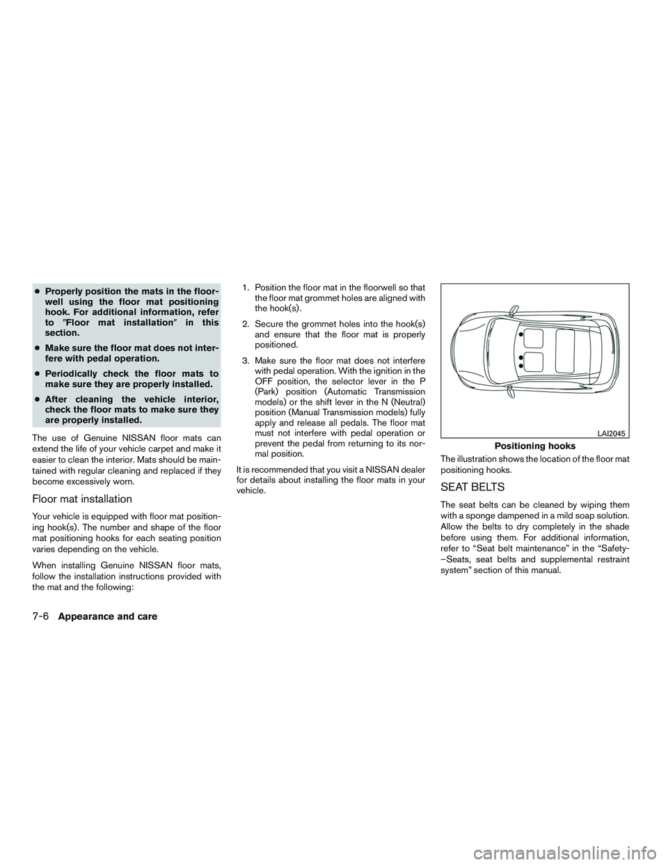 NISSAN ALTIMA SEDAN 2017  Owners Manual ●Properly position the mats in the floor-
well using the floor mat positioning
hook. For additional information, refer
to Floor mat installation in this
section.
● Make sure the floor mat does n