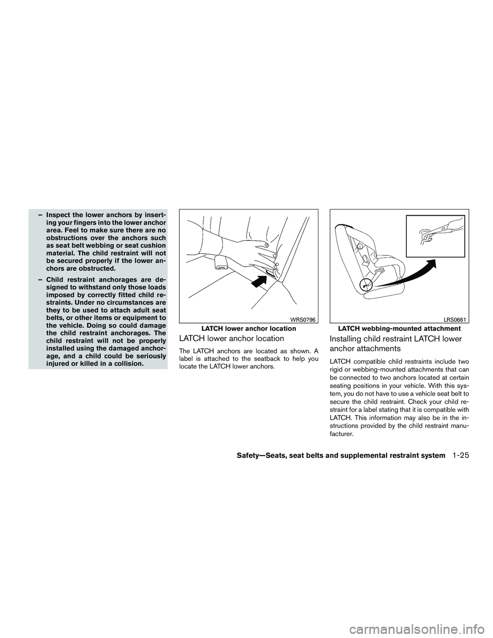 NISSAN ALTIMA SEDAN 2017 Service Manual – Inspect the lower anchors by insert-ing your fingers into the lower anchor
area. Feel to make sure there are no
obstructions over the anchors such
as seat belt webbing or seat cushion
material. Th