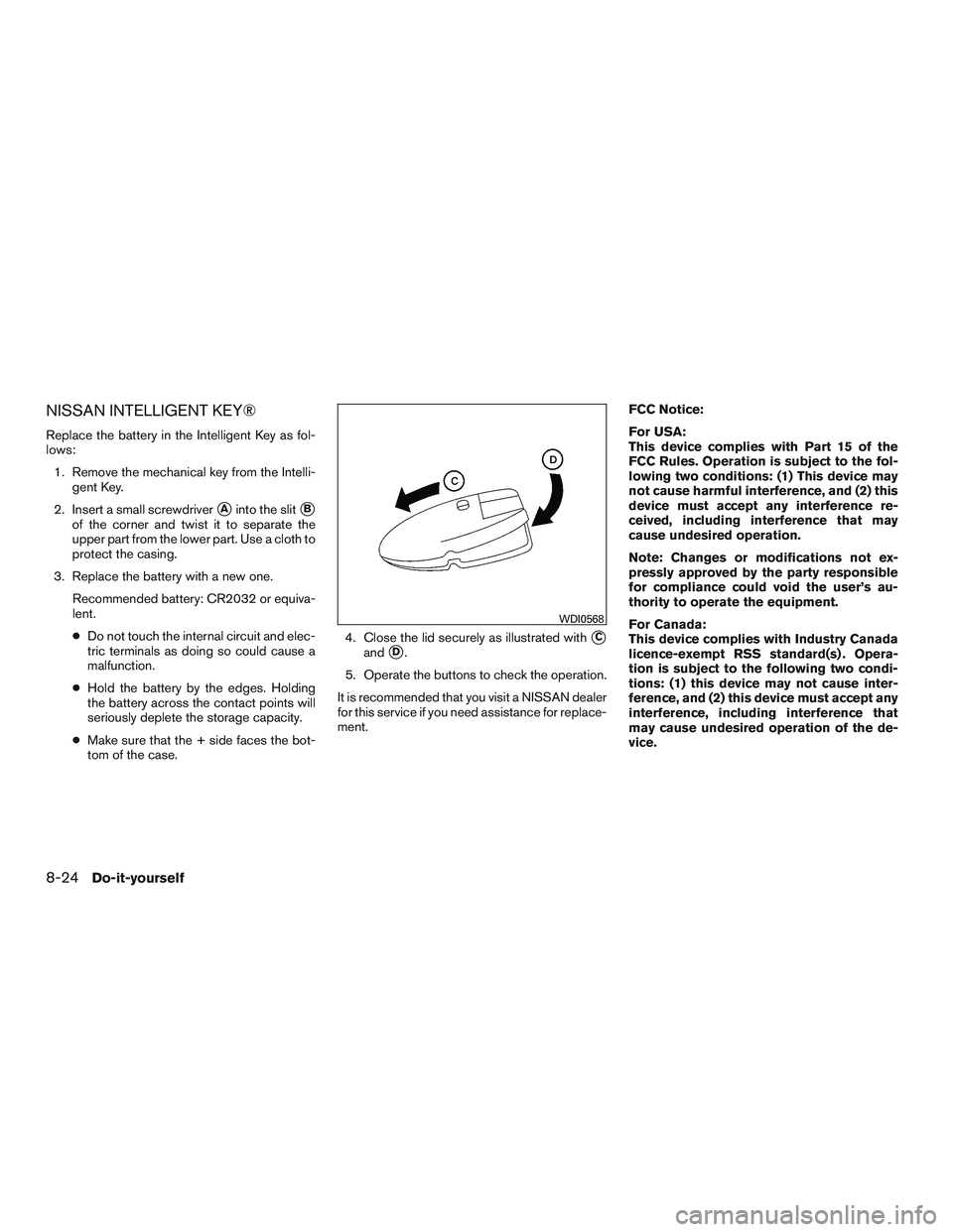NISSAN ALTIMA SEDAN 2017  Owners Manual NISSAN INTELLIGENT KEY®
Replace the battery in the Intelligent Key as fol-
lows:1. Remove the mechanical key from the Intelli- gent Key.
2. Insert a small screwdriver
Ainto the slitB
of the corner 