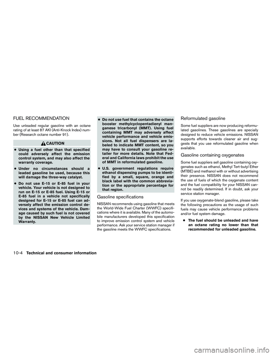 NISSAN ALTIMA SEDAN 2017 Owners Manual FUEL RECOMMENDATION
Use unleaded regular gasoline with an octane
rating of at least 87 AKI (Anti-Knock Index) num-
ber (Research octane number 91) .
CAUTION
●Using a fuel other than that specified
c NISSAN ALTIMA SEDAN 2017 Owners Manual FUEL RECOMMENDATION
Use unleaded regular gasoline with an octane
rating of at least 87 AKI (Anti-Knock Index) num-
ber (Research octane number 91) .
CAUTION
●Using a fuel other than that specified
c