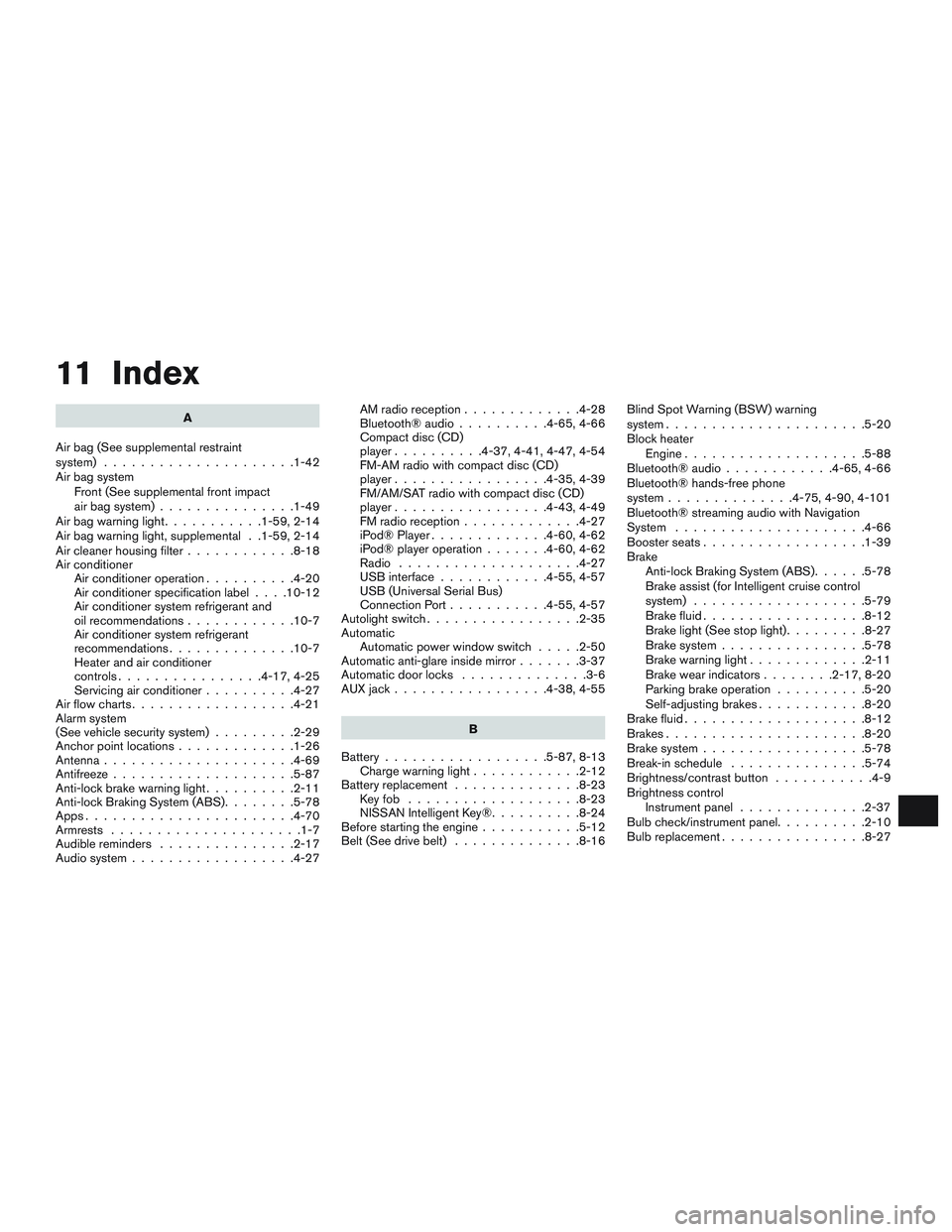 NISSAN ALTIMA SEDAN 2017 Owners Manual 11 Index
A
Air bag (See supplemental restraint
system) .....................1-42
Air bag system Front (See supplemental front impact
air bag system) ...............1-49
Airbagwarninglight...........1- NISSAN ALTIMA SEDAN 2017 Owners Manual 11 Index
A
Air bag (See supplemental restraint
system) .....................1-42
Air bag system Front (See supplemental front impact
air bag system) ...............1-49
Airbagwarninglight...........1-