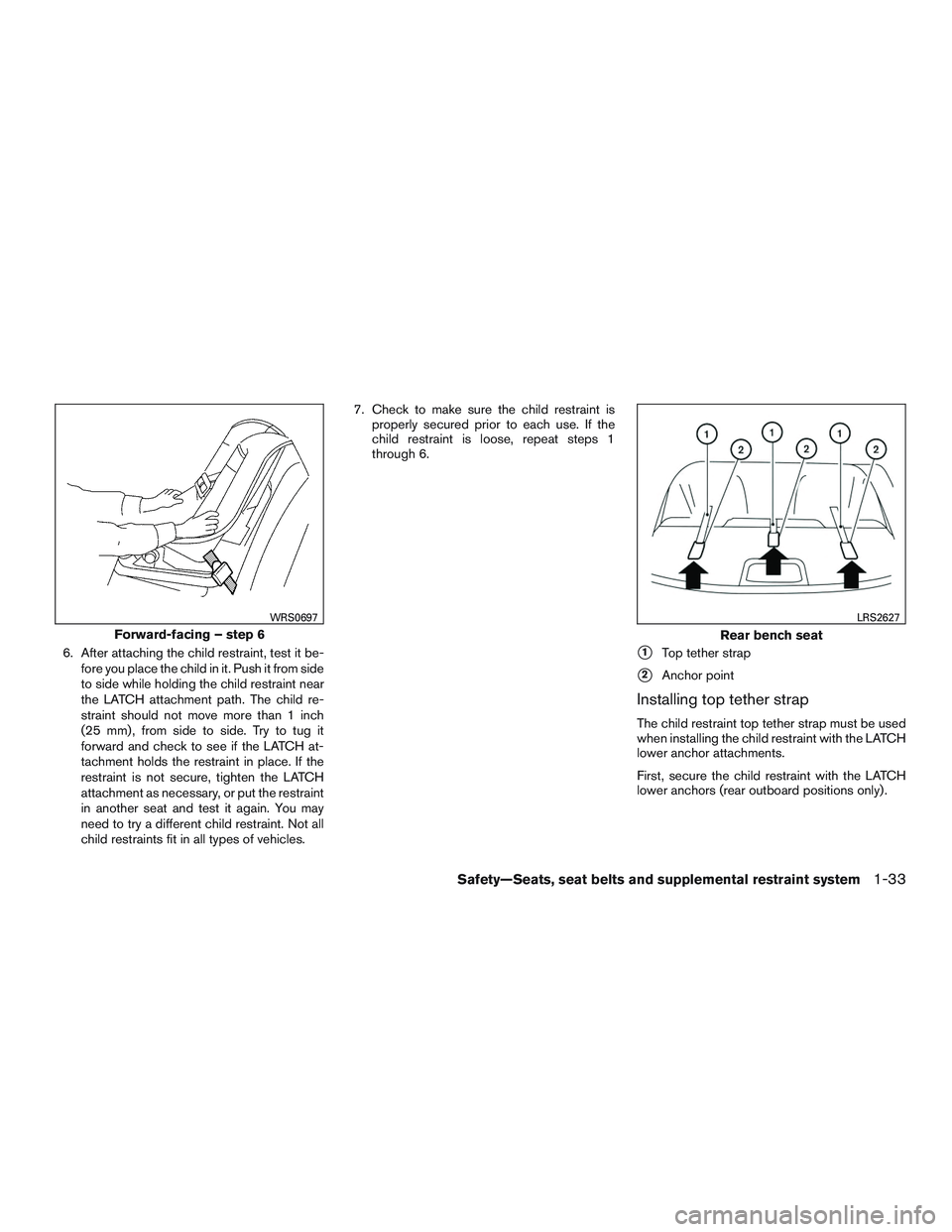 NISSAN ALTIMA SEDAN 2017 Service Manual 6. After attaching the child restraint, test it be-fore you place the child in it. Push it from side
to side while holding the child restraint near
the LATCH attachment path. The child re-
straint sho NISSAN ALTIMA SEDAN 2017 Service Manual 6. After attaching the child restraint, test it be-fore you place the child in it. Push it from side
to side while holding the child restraint near
the LATCH attachment path. The child re-
straint sho
