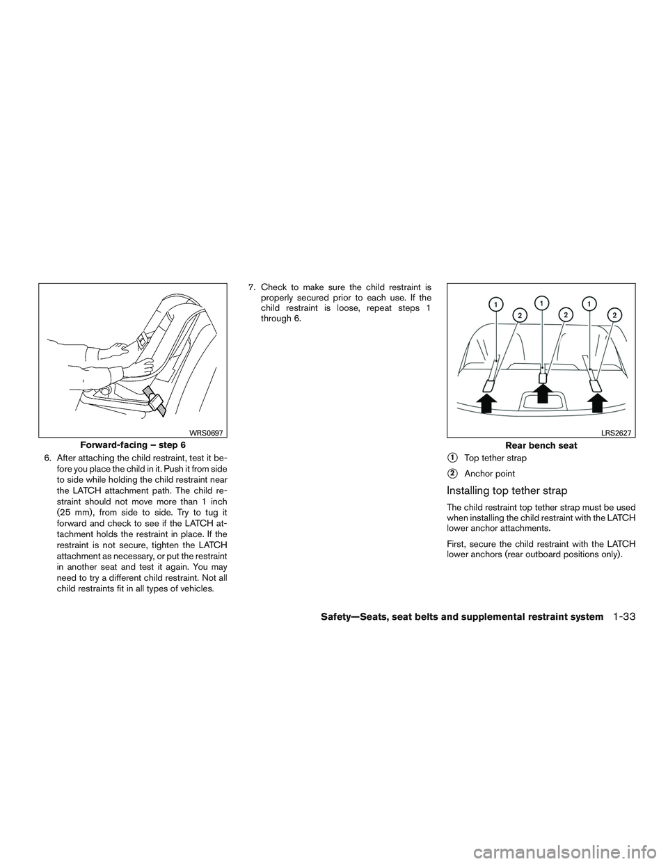 NISSAN ALTIMA SEDAN 2017 Service Manual 6. After attaching the child restraint, test it be-fore you place the child in it. Push it from side
to side while holding the child restraint near
the LATCH attachment path. The child re-
straint sho