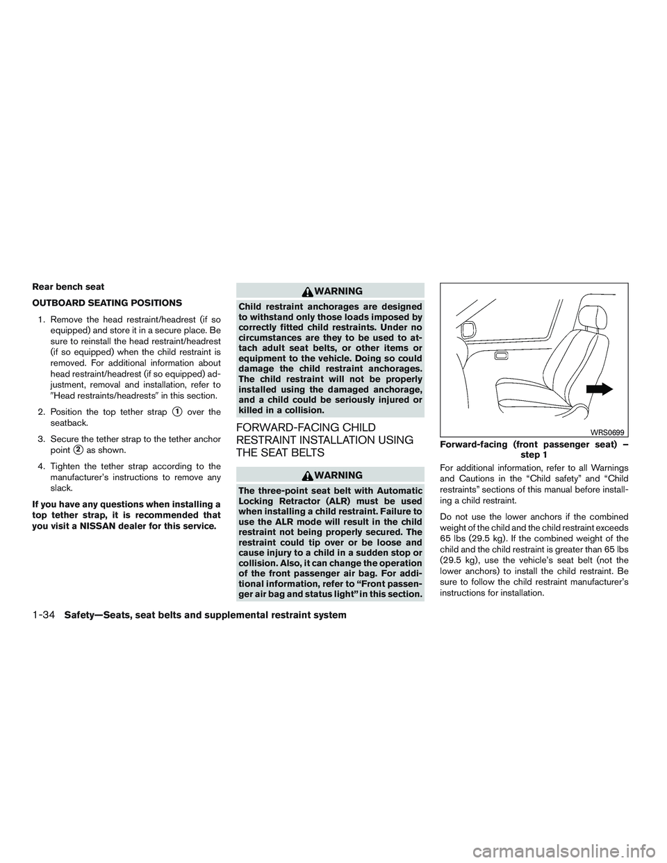 NISSAN ALTIMA SEDAN 2017  Owners Manual Rear bench seat
OUTBOARD SEATING POSITIONS1. Remove the head restraint/headrest (if so equipped) and store it in a secure place. Be
sure to reinstall the head restraint/headrest
(if so equipped) when 