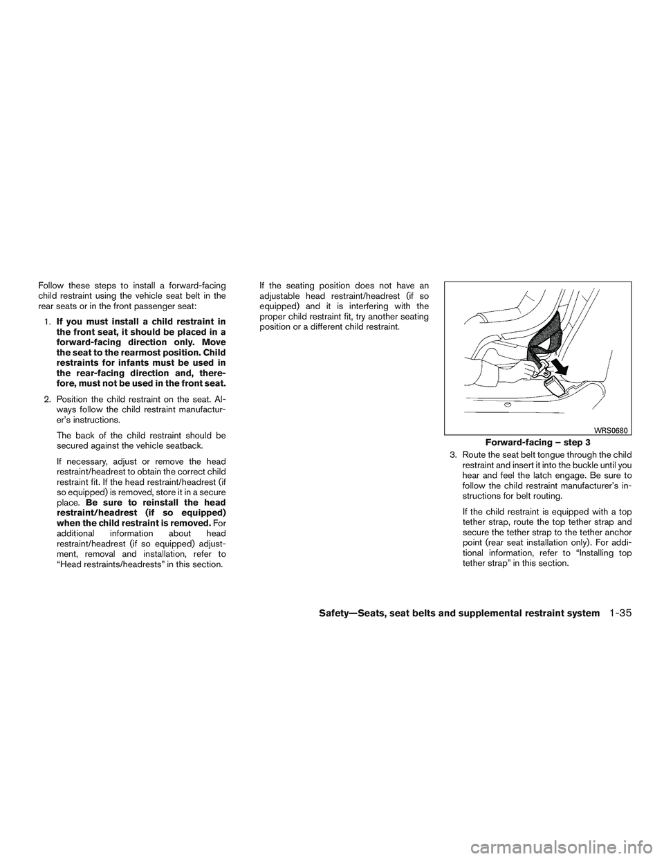 NISSAN ALTIMA SEDAN 2017 Workshop Manual Follow these steps to install a forward-facing
child restraint using the vehicle seat belt in the
rear seats or in the front passenger seat:1. If you must install a child restraint in
the front seat, NISSAN ALTIMA SEDAN 2017 Workshop Manual Follow these steps to install a forward-facing
child restraint using the vehicle seat belt in the
rear seats or in the front passenger seat:1. If you must install a child restraint in
the front seat,