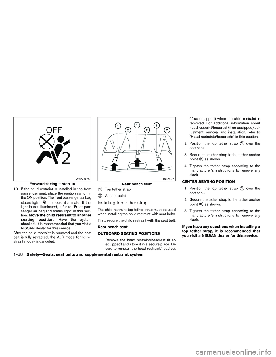 NISSAN ALTIMA SEDAN 2017 Workshop Manual 10. If the child restraint is installed in the frontpassenger seat, place the ignition switch in
the ON position. The front passenger air bag
status light
should illuminate. If this
light is not illum NISSAN ALTIMA SEDAN 2017 Workshop Manual 10. If the child restraint is installed in the frontpassenger seat, place the ignition switch in
the ON position. The front passenger air bag
status light
should illuminate. If this
light is not illum