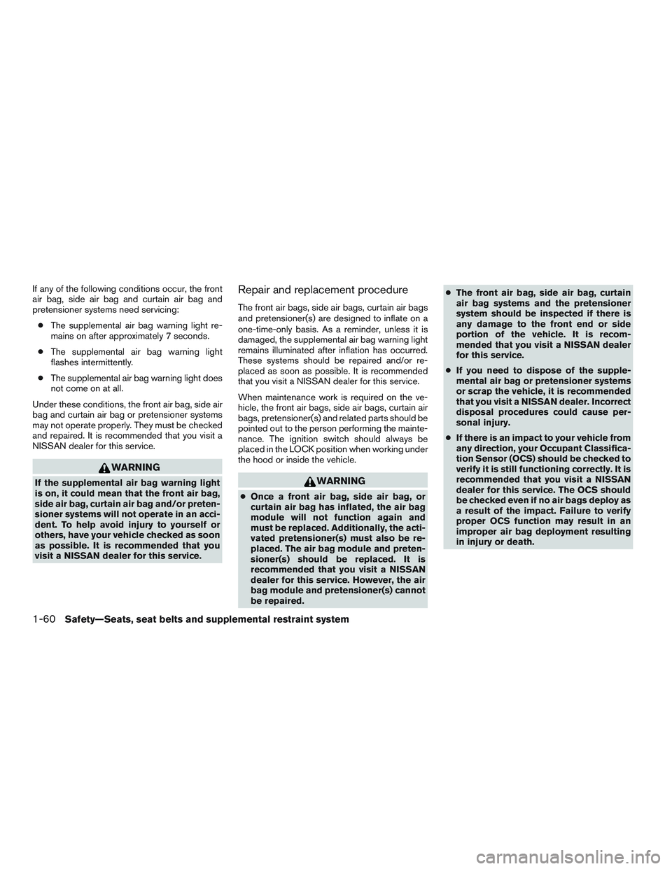 NISSAN ALTIMA SEDAN 2017 Manual PDF If any of the following conditions occur, the front
air bag, side air bag and curtain air bag and
pretensioner systems need servicing:● The supplemental air bag warning light re-
mains on after appr NISSAN ALTIMA SEDAN 2017 Manual PDF If any of the following conditions occur, the front
air bag, side air bag and curtain air bag and
pretensioner systems need servicing:● The supplemental air bag warning light re-
mains on after appr