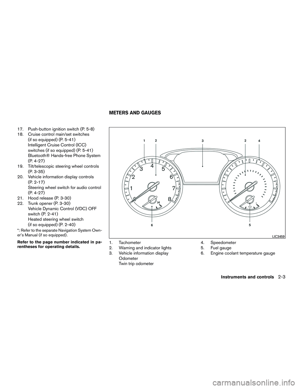 NISSAN ALTIMA SEDAN 2017  Owners Manual 17. Push-button ignition switch (P. 5-8)
18. Cruise control main/set switches(if so equipped) (P. 5-41)
Intelligent Cruise Control (ICC)
switches (if so equipped) (P. 5-41)
Bluetooth® Hands-free Phon