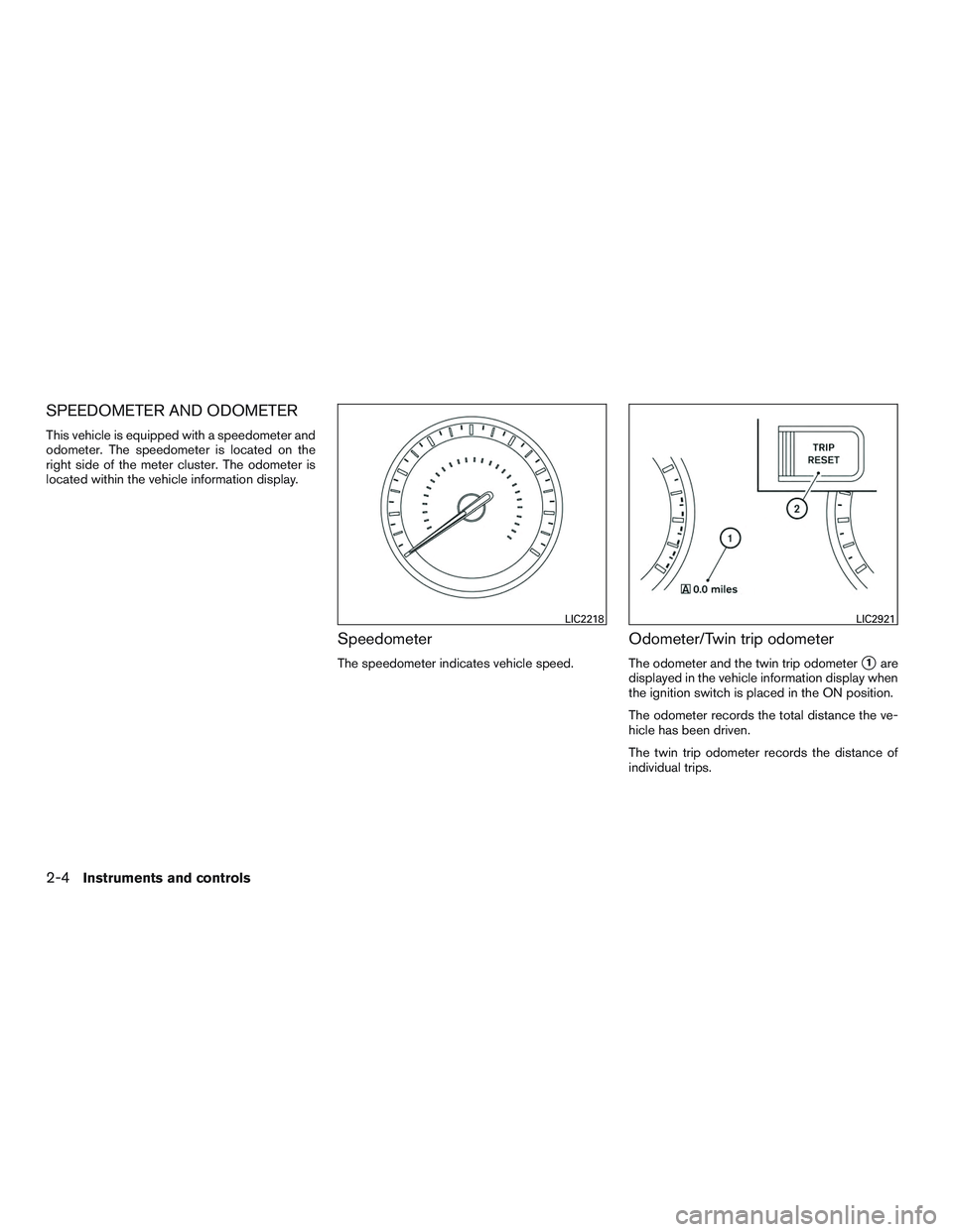 NISSAN ALTIMA SEDAN 2017  Owners Manual SPEEDOMETER AND ODOMETER
This vehicle is equipped with a speedometer and
odometer. The speedometer is located on the
right side of the meter cluster. The odometer is
located within the vehicle informa