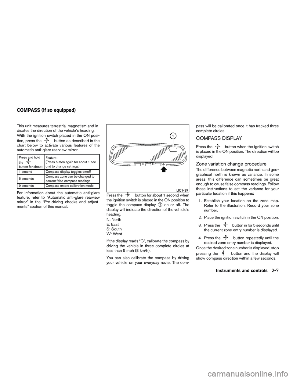 NISSAN ALTIMA SEDAN 2017  Owners Manual This unit measures terrestrial magnetism and in-
dicates the direction of the vehicle’s heading.
With the ignition switch placed in the ON posi-
tion, press the
button as described in the
chart belo