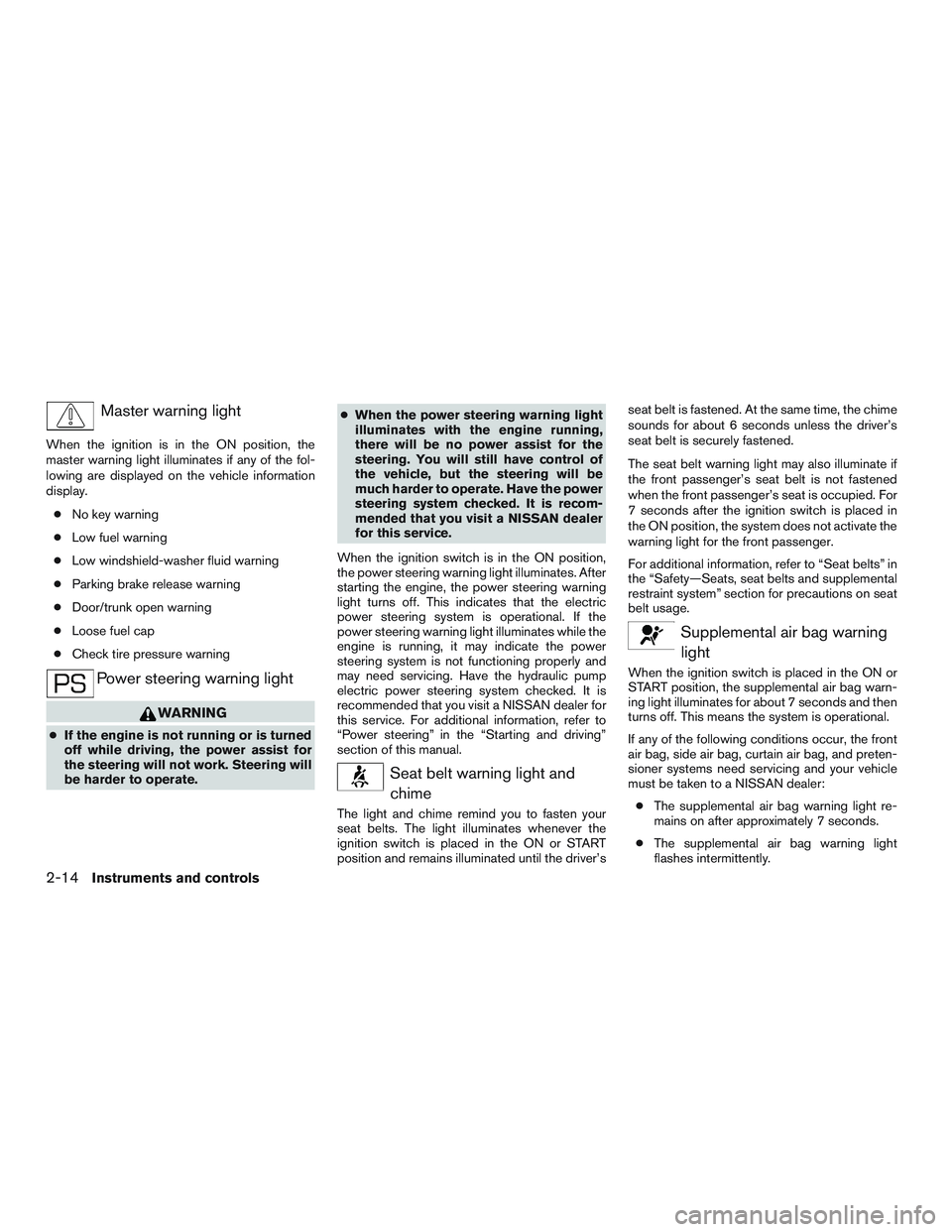 NISSAN ALTIMA SEDAN 2017 Owners Manual Master warning light
When the ignition is in the ON position, the
master warning light illuminates if any of the fol-
lowing are displayed on the vehicle information
display.● No key warning
● Low NISSAN ALTIMA SEDAN 2017 Owners Manual Master warning light
When the ignition is in the ON position, the
master warning light illuminates if any of the fol-
lowing are displayed on the vehicle information
display.● No key warning
● Low