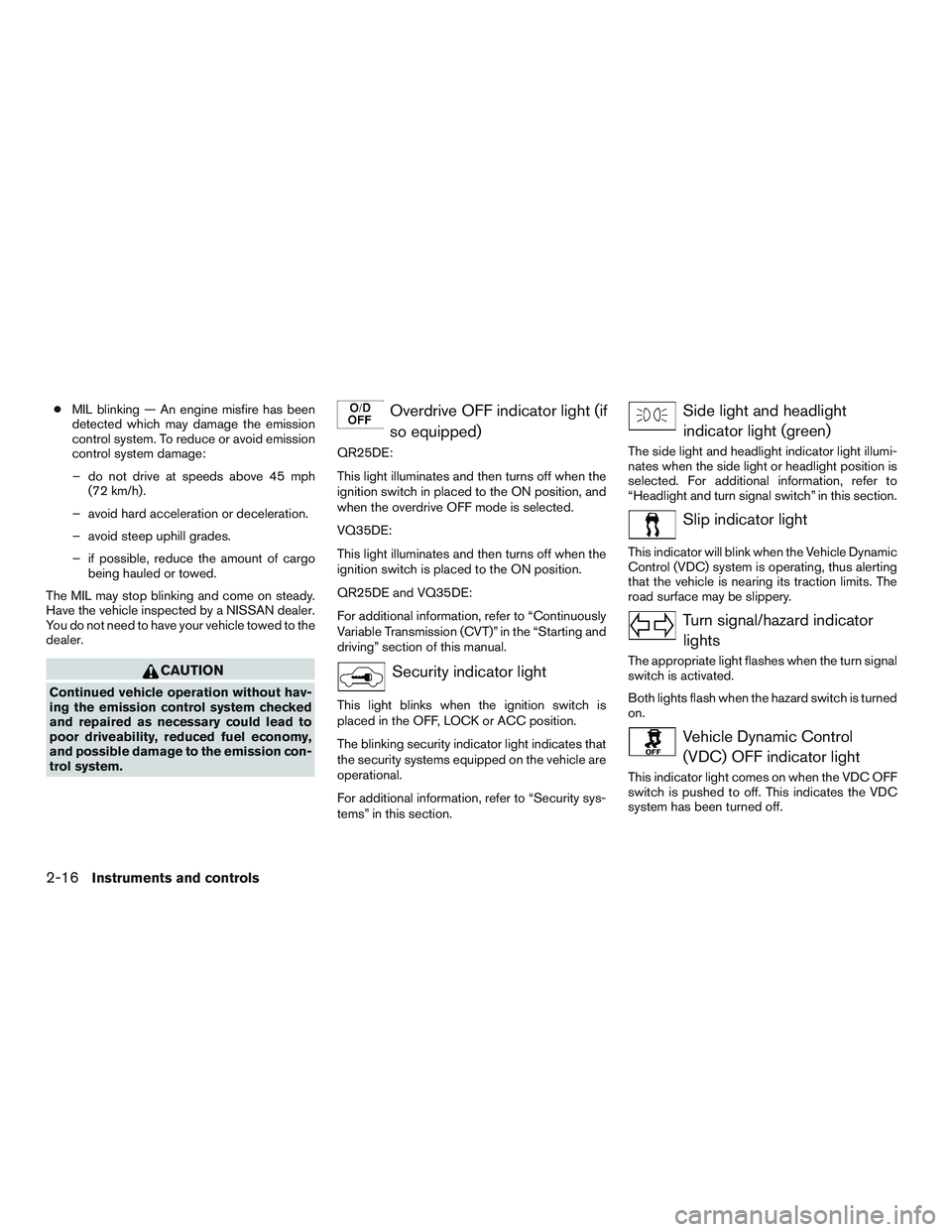 NISSAN ALTIMA SEDAN 2017 Owners Manual ●MIL blinking — An engine misfire has been
detected which may damage the emission
control system. To reduce or avoid emission
control system damage:
– do not drive at speeds above 45 mph (72 km/ NISSAN ALTIMA SEDAN 2017 Owners Manual ●MIL blinking — An engine misfire has been
detected which may damage the emission
control system. To reduce or avoid emission
control system damage:
– do not drive at speeds above 45 mph (72 km/