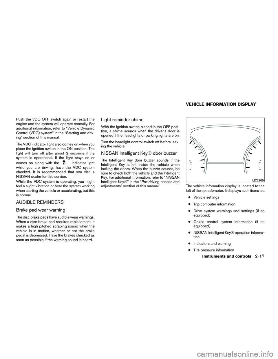 NISSAN ALTIMA SEDAN 2017 Owners Manual Push the VDC OFF switch again or restart the
engine and the system will operate normally. For
additional information, refer to “Vehicle Dynamic
Control (VDC) system” in the “Starting and driv-
i NISSAN ALTIMA SEDAN 2017 Owners Manual Push the VDC OFF switch again or restart the
engine and the system will operate normally. For
additional information, refer to “Vehicle Dynamic
Control (VDC) system” in the “Starting and driv-
i