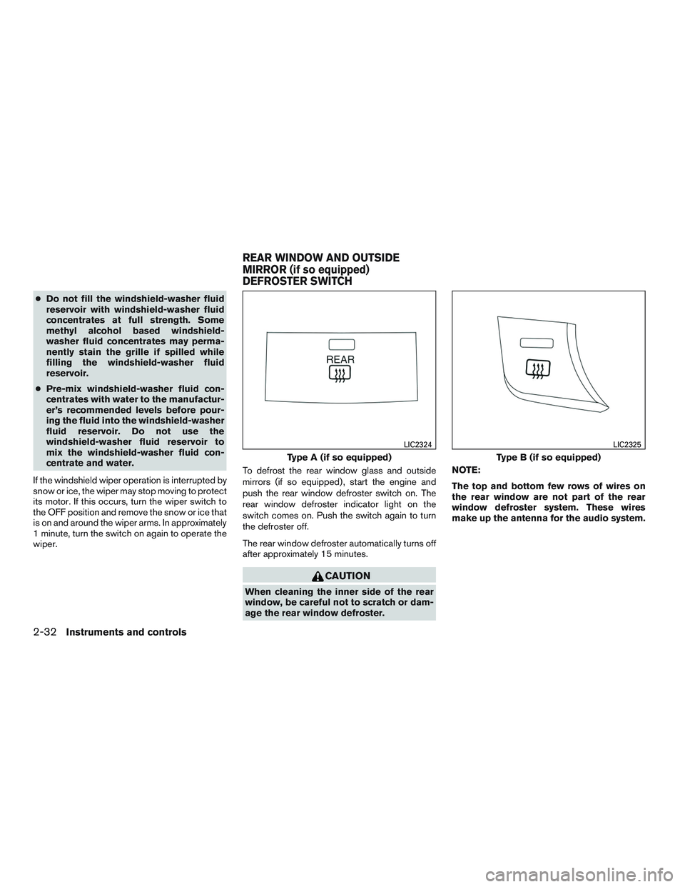 NISSAN ALTIMA SEDAN 2016  Owners Manual ●Do not fill the windshield-washer fluid
reservoir with windshield-washer fluid
concentrates at full strength. Some
methyl alcohol based windshield-
washer fluid concentrates may perma-
nently stain