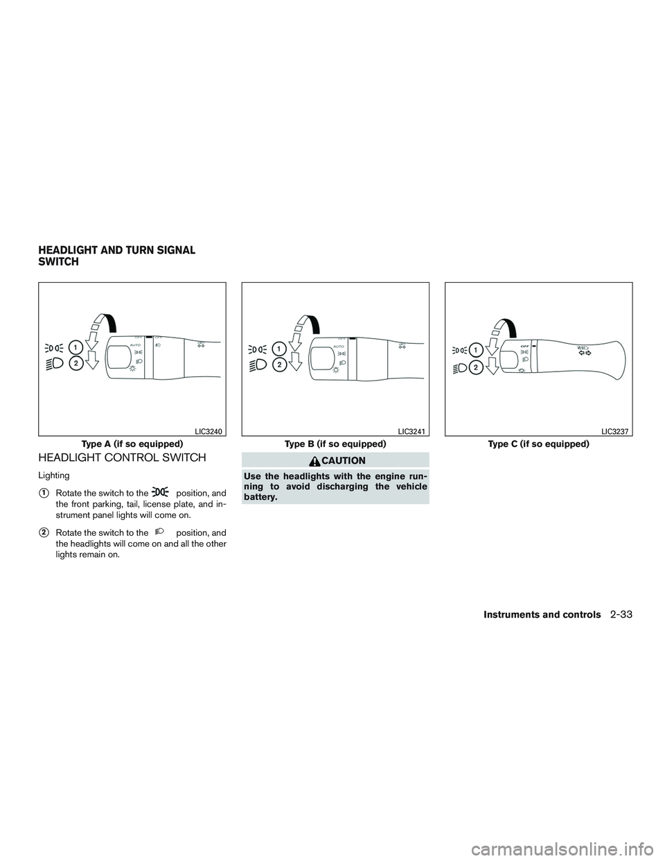 NISSAN ALTIMA SEDAN 2016  Owners Manual HEADLIGHT CONTROL SWITCH
Lighting
1Rotate the switch to theposition, and
the front parking, tail, license plate, and in-
strument panel lights will come on.
2Rotate the switch to theposition, and
th