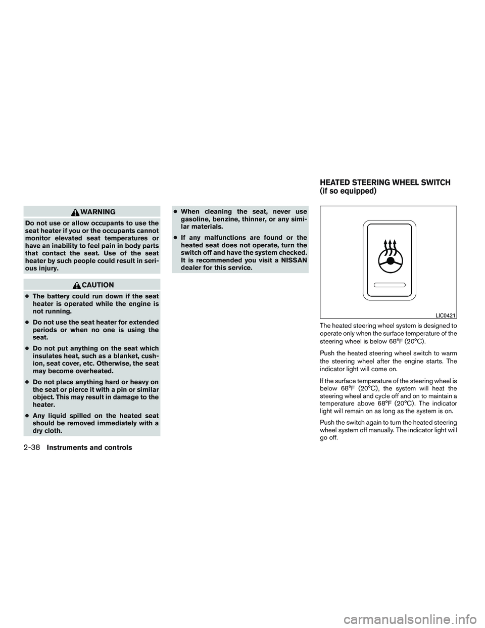 NISSAN ALTIMA SEDAN 2016  Owners Manual WARNING
Do not use or allow occupants to use the
seat heater if you or the occupants cannot
monitor elevated seat temperatures or
have an inability to feel pain in body parts
that contact the seat. Us