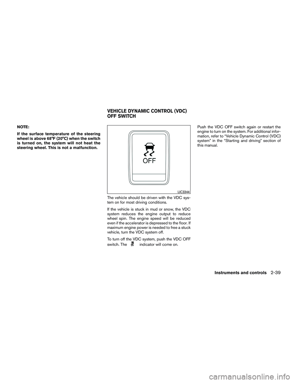 NISSAN ALTIMA SEDAN 2016  Owners Manual NOTE:
If the surface temperature of the steering
wheel is above 68°F (20°C) when the switch
is turned on, the system will not heat the
steering wheel. This is not a malfunction.The vehicle should be