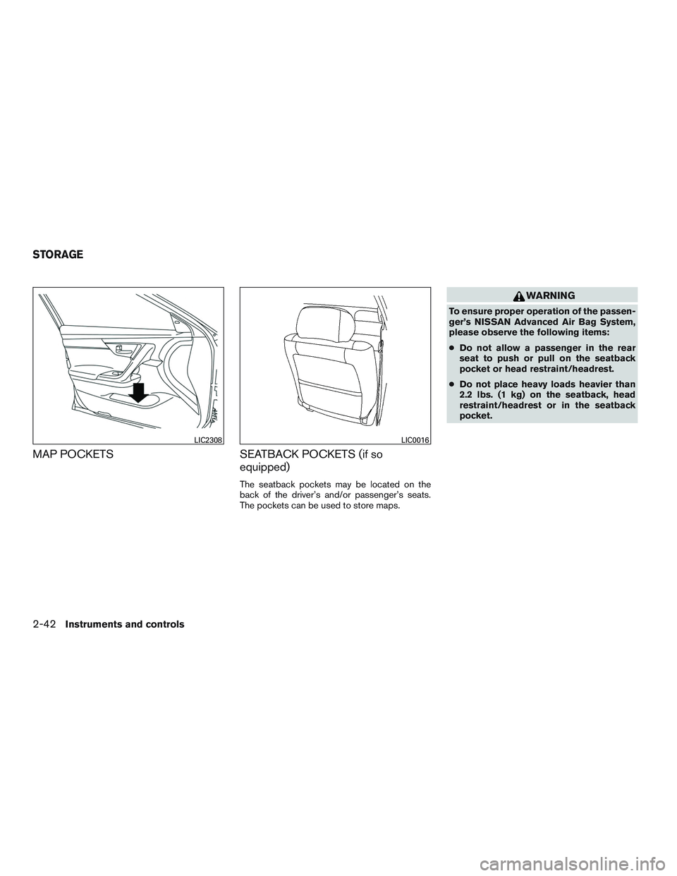 NISSAN ALTIMA SEDAN 2016  Owners Manual MAP POCKETSSEATBACK POCKETS (if so
equipped)
The seatback pockets may be located on the
back of the driver’s and/or passenger’s seats.
The pockets can be used to store maps.
WARNING
To ensure prop