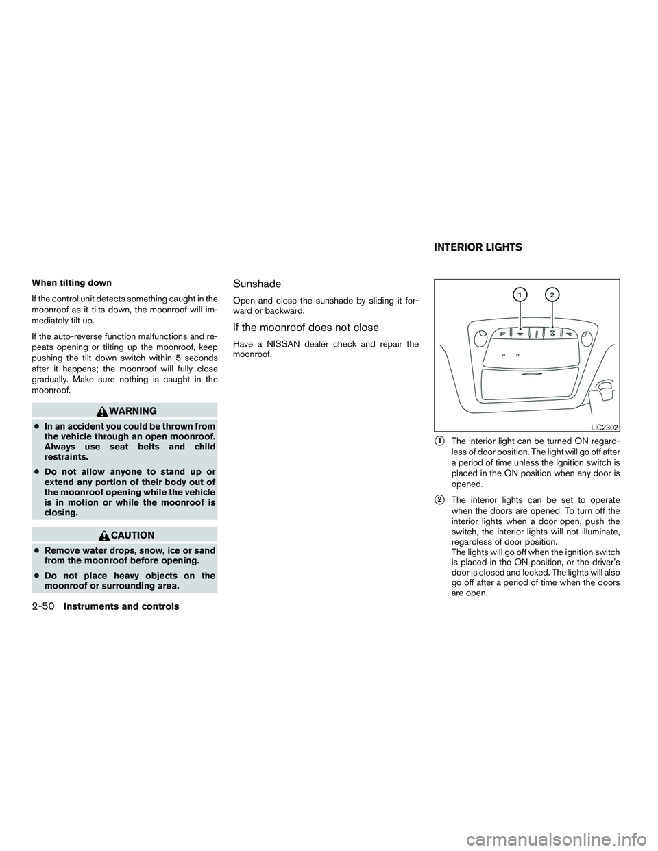 NISSAN ALTIMA SEDAN 2016  Owners Manual When tilting down
If the control unit detects something caught in the
moonroof as it tilts down, the moonroof will im-
mediately tilt up.
If the auto-reverse function malfunctions and re-
peats openin
