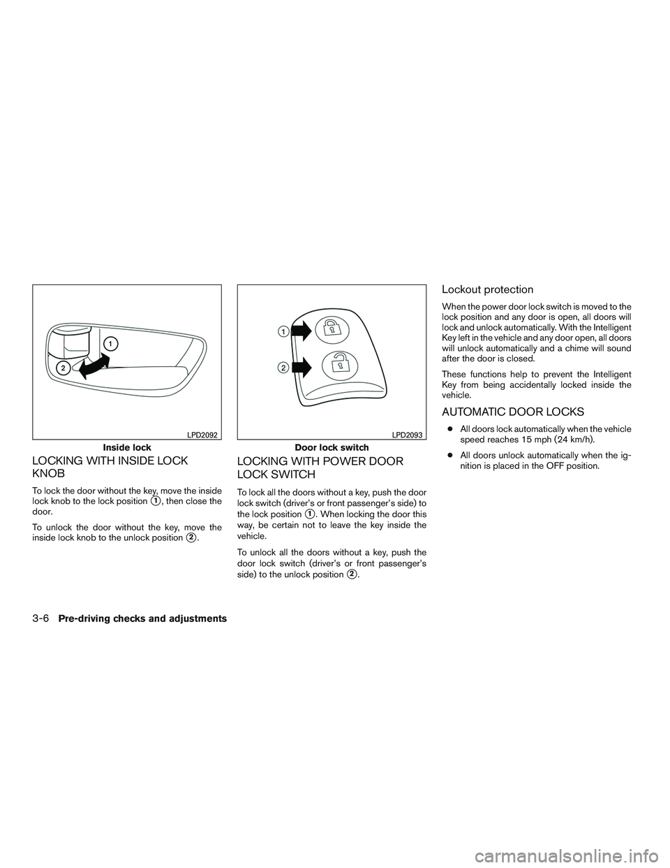 NISSAN ALTIMA SEDAN 2016  Owners Manual LOCKING WITH INSIDE LOCK
KNOB
To lock the door without the key, move the inside
lock knob to the lock position
1, then close the
door.
To unlock the door without the key, move the
inside lock knob to