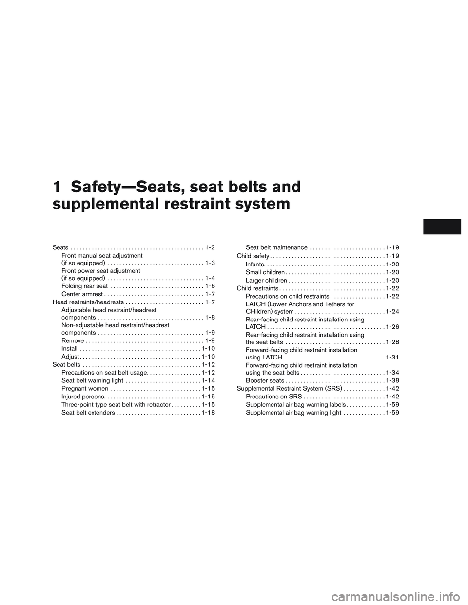 NISSAN ALTIMA SEDAN 2016 User Guide 1 Safety—Seats, seat belts and
supplemental restraint system
Seats............................................1-2
Front manual seat adjustment
(if so equipped) ................................1-3
Fr NISSAN ALTIMA SEDAN 2016 User Guide 1 Safety—Seats, seat belts and
supplemental restraint system
Seats............................................1-2
Front manual seat adjustment
(if so equipped) ................................1-3
Fr