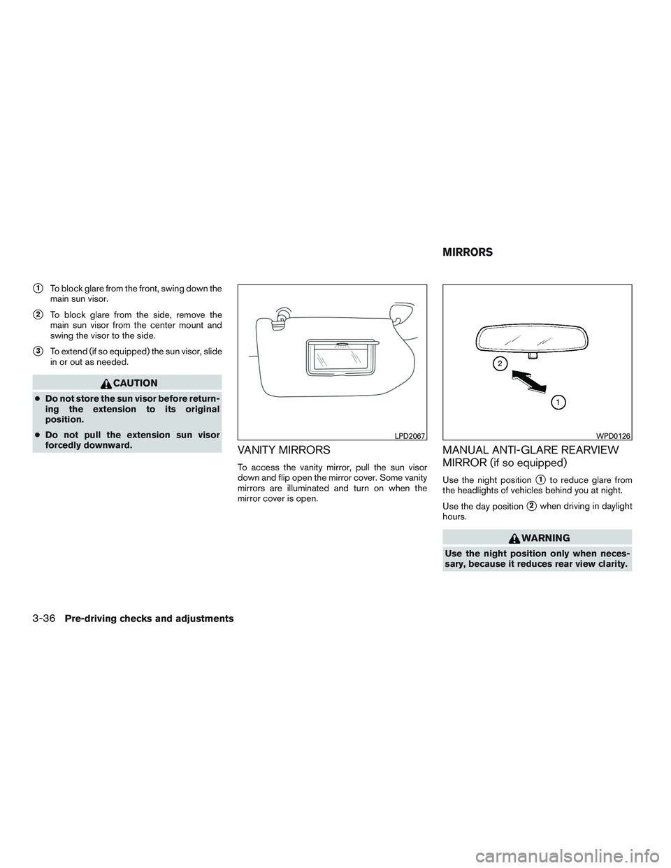 NISSAN ALTIMA SEDAN 2016  Owners Manual 1To block glare from the front, swing down the
main sun visor.
2To block glare from the side, remove the
main sun visor from the center mount and
swing the visor to the side.
3To extend (if so equi