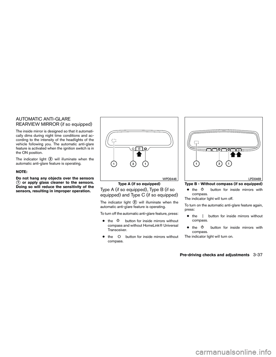 NISSAN ALTIMA SEDAN 2016  Owners Manual AUTOMATIC ANTI-GLARE
REARVIEW MIRROR (if so equipped)
The inside mirror is designed so that it automati-
cally dims during night time conditions and ac-
cording to the intensity of the headlights of t