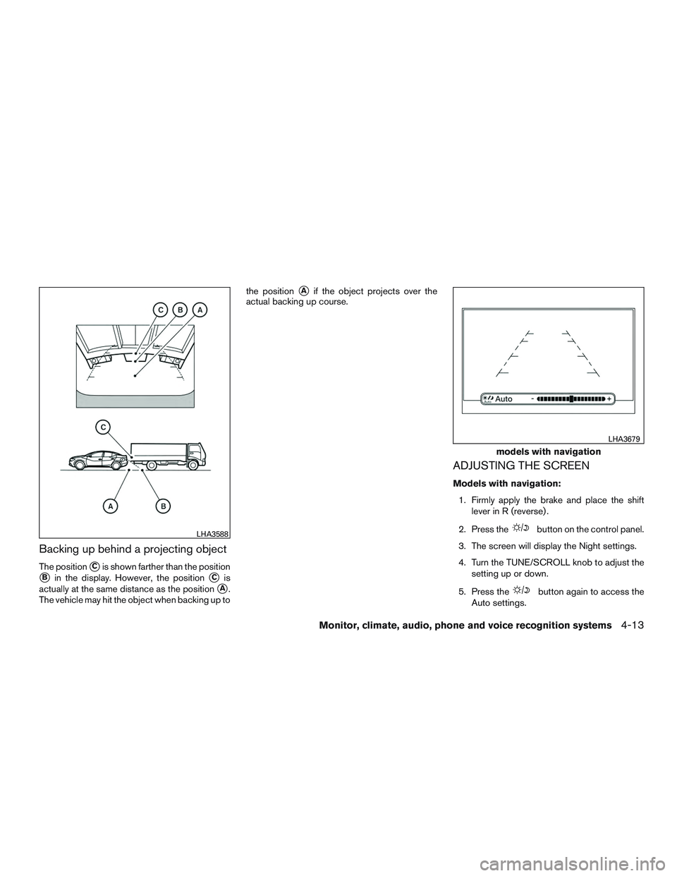 NISSAN ALTIMA SEDAN 2016  Owners Manual Backing up behind a projecting object
The positionCis shown farther than the position
Bin the display. However, the positionCis
actually at the same distance as the position
A.
The vehicle may hit