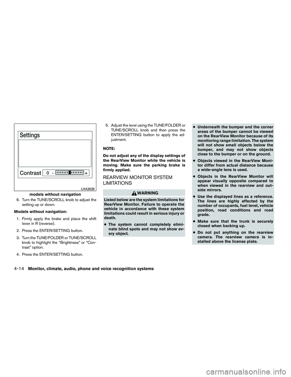 NISSAN ALTIMA SEDAN 2016 Owners Manual 6. Turn the TUNE/SCROLL knob to adjust thesetting up or down.
Models without navigation: 1. Firmly apply the brake and place the shift lever in R (reverse) .
2. Press the ENTER/SETTING button.
3. Turn NISSAN ALTIMA SEDAN 2016 Owners Manual 6. Turn the TUNE/SCROLL knob to adjust thesetting up or down.
Models without navigation: 1. Firmly apply the brake and place the shift lever in R (reverse) .
2. Press the ENTER/SETTING button.
3. Turn