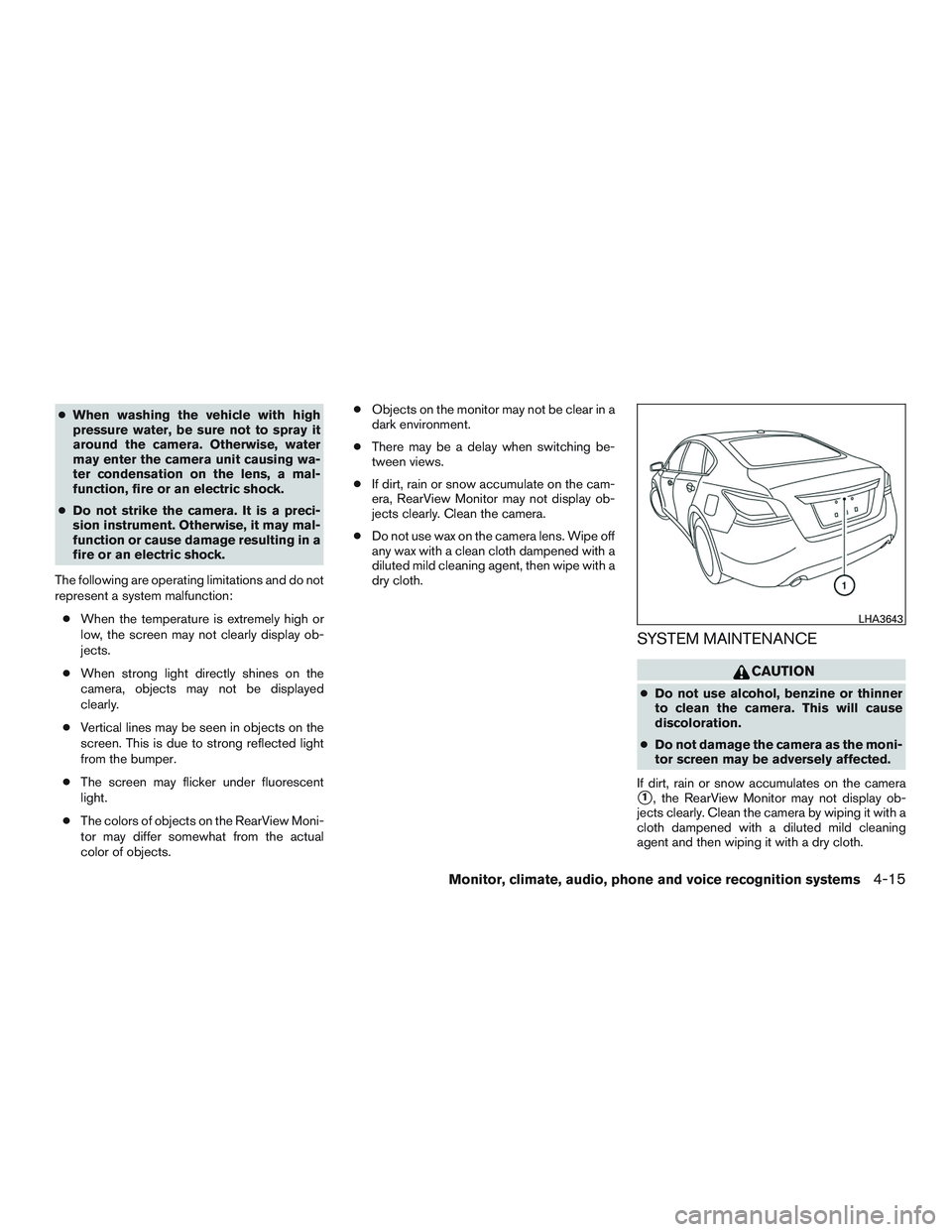 NISSAN ALTIMA SEDAN 2016 Owners Manual ●When washing the vehicle with high
pressure water, be sure not to spray it
around the camera. Otherwise, water
may enter the camera unit causing wa-
ter condensation on the lens, a mal-
function, f NISSAN ALTIMA SEDAN 2016 Owners Manual ●When washing the vehicle with high
pressure water, be sure not to spray it
around the camera. Otherwise, water
may enter the camera unit causing wa-
ter condensation on the lens, a mal-
function, f