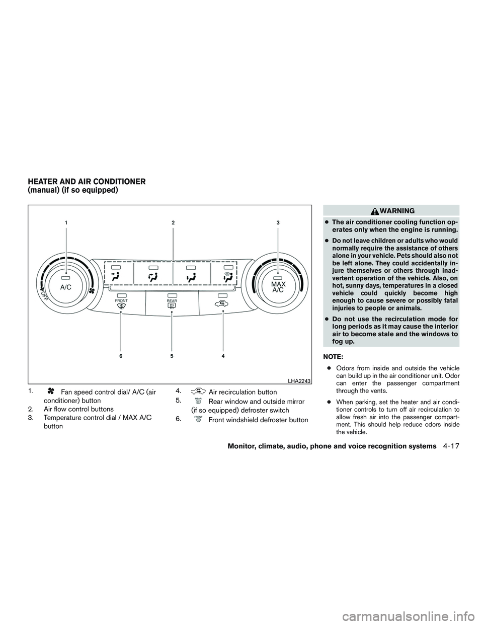 NISSAN ALTIMA SEDAN 2016 Owners Manual 1.Fan speed control dial/ A/C (air
conditioner) button
2. Air flow control buttons
3. Temperature control dial / MAX A/C
button 4.Air recirculation button
5.
Rear window and outside mirror
(if so equi NISSAN ALTIMA SEDAN 2016 Owners Manual 1.Fan speed control dial/ A/C (air
conditioner) button
2. Air flow control buttons
3. Temperature control dial / MAX A/C
button 4.Air recirculation button
5.
Rear window and outside mirror
(if so equi