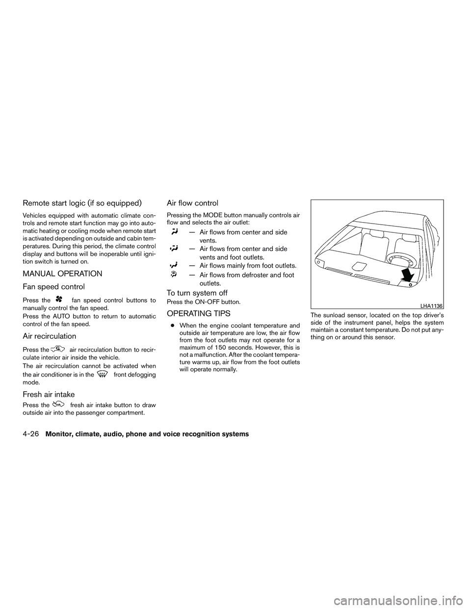 NISSAN ALTIMA SEDAN 2016 Owners Manual Remote start logic (if so equipped)
Vehicles equipped with automatic climate con-
trols and remote start function may go into auto-
matic heating or cooling mode when remote start
is activated dependi NISSAN ALTIMA SEDAN 2016 Owners Manual Remote start logic (if so equipped)
Vehicles equipped with automatic climate con-
trols and remote start function may go into auto-
matic heating or cooling mode when remote start
is activated dependi