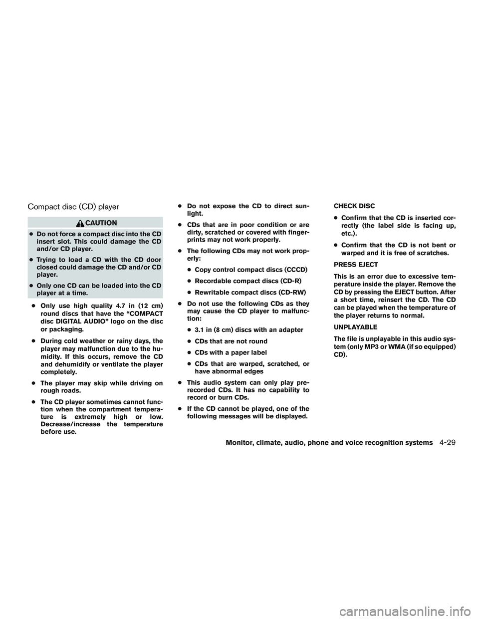 NISSAN ALTIMA SEDAN 2016 Owners Manual Compact disc (CD) player
CAUTION
●Do not force a compact disc into the CD
insert slot. This could damage the CD
and/or CD player.
● Trying to load a CD with the CD door
closed could damage the CD NISSAN ALTIMA SEDAN 2016 Owners Manual Compact disc (CD) player
CAUTION
●Do not force a compact disc into the CD
insert slot. This could damage the CD
and/or CD player.
● Trying to load a CD with the CD door
closed could damage the CD