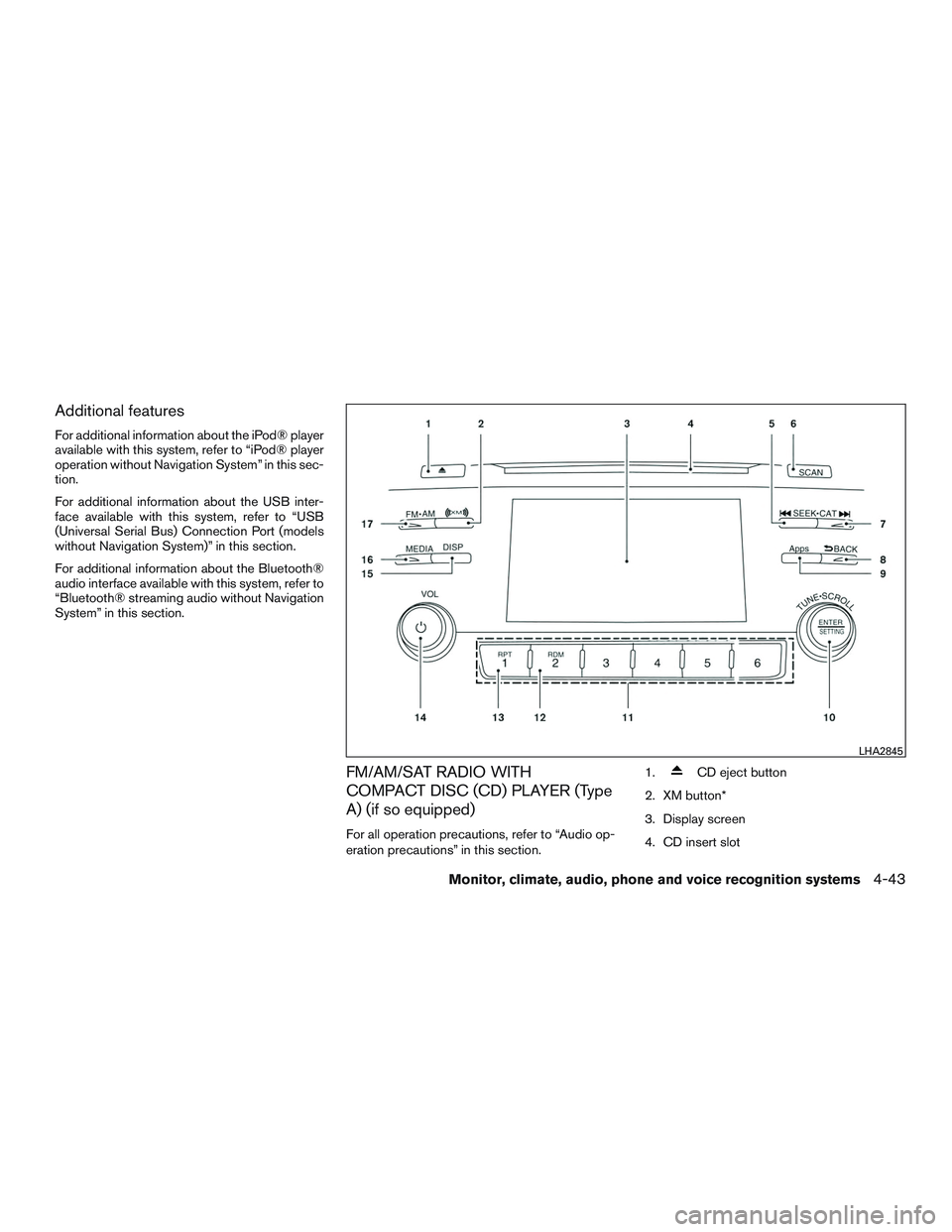 NISSAN ALTIMA SEDAN 2016 Owners Manual Additional features
For additional information about the iPod® player
available with this system, refer to “iPod® player
operation without Navigation System” in this sec-
tion.
For additional in NISSAN ALTIMA SEDAN 2016 Owners Manual Additional features
For additional information about the iPod® player
available with this system, refer to “iPod® player
operation without Navigation System” in this sec-
tion.
For additional in